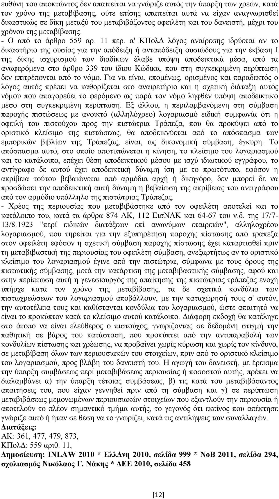 α' ΚΠολ λόγος αναίρεσης ιδρύεται αν το δικαστήριο της ουσίας για την απόδειξη ή ανταπόδειξη ουσιώδους για την έκβαση Ι της δίκης ισχυρισµού των διαδίκων έλαβε υπόψη αποδεικτικά µέσα, από τα