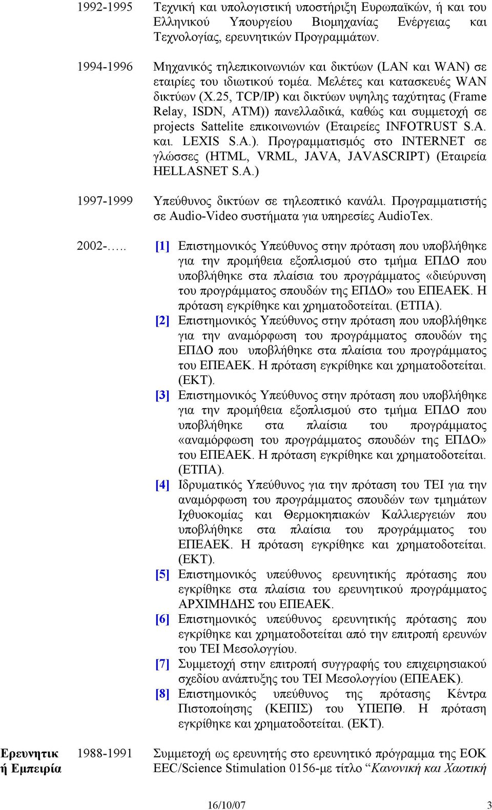 25, TCP/IP) και δικτύων υψηλης ταχύτητας (Frame Relay, ISDN, ATM)) πανελλαδικά, καθώς και συμμετοχή σε projects Sattelite επικοινωνιών (Εταιρείες INFOTRUST S.A. και. LEXIS S.A.). Προγραμματισμός στο ΙNTERNET σε γλώσσες (HTML, VRML, JAVA, JAVASCRIPT) (Εταιρεία HELLASNET S.