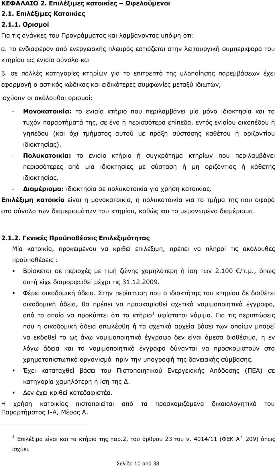 σε πολλές κατηγορίες κτηρίων για το επιτρεπτό της υλοποίησης παρεµβάσεων έχει εφαρµογή ο αστικός κώδικας και ειδικότερες συµφωνίες µεταξύ ιδιωτών, ισχύουν οι ακόλουθοι ορισµοί: - Μονοκατοικία: το