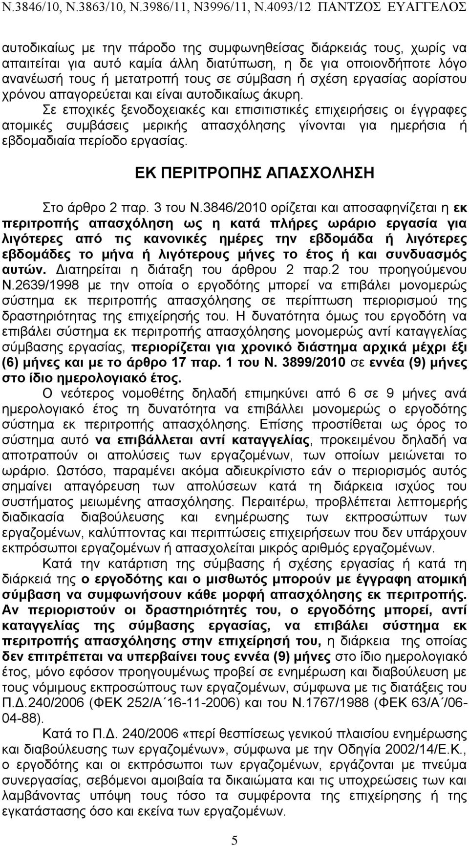 Σε εποχικές ξενοδοχειακές και επισιτιστικές επιχειρήσεις οι έγγραφες ατομικές συμβάσεις μερικής απασχόλησης γίνονται για ημερήσια ή εβδομαδιαία περίοδο εργασίας.