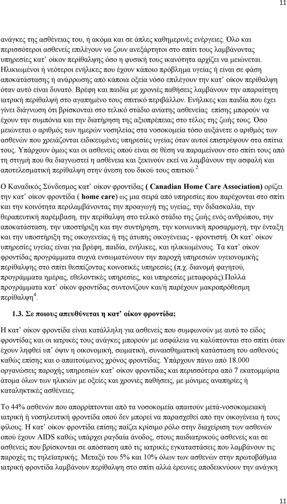 Ηλικιωμένοι ή νεότεροι ενήλικες που έχουν κάποιο πρόβλημα υγείας ή είναι σε φάση αποκατάστασης ή ανάρρωσης από κάποια οξεία νόσο επιλέγουν την κατ οίκον περίθαλψη όταν αυτό είναι δυνατό.