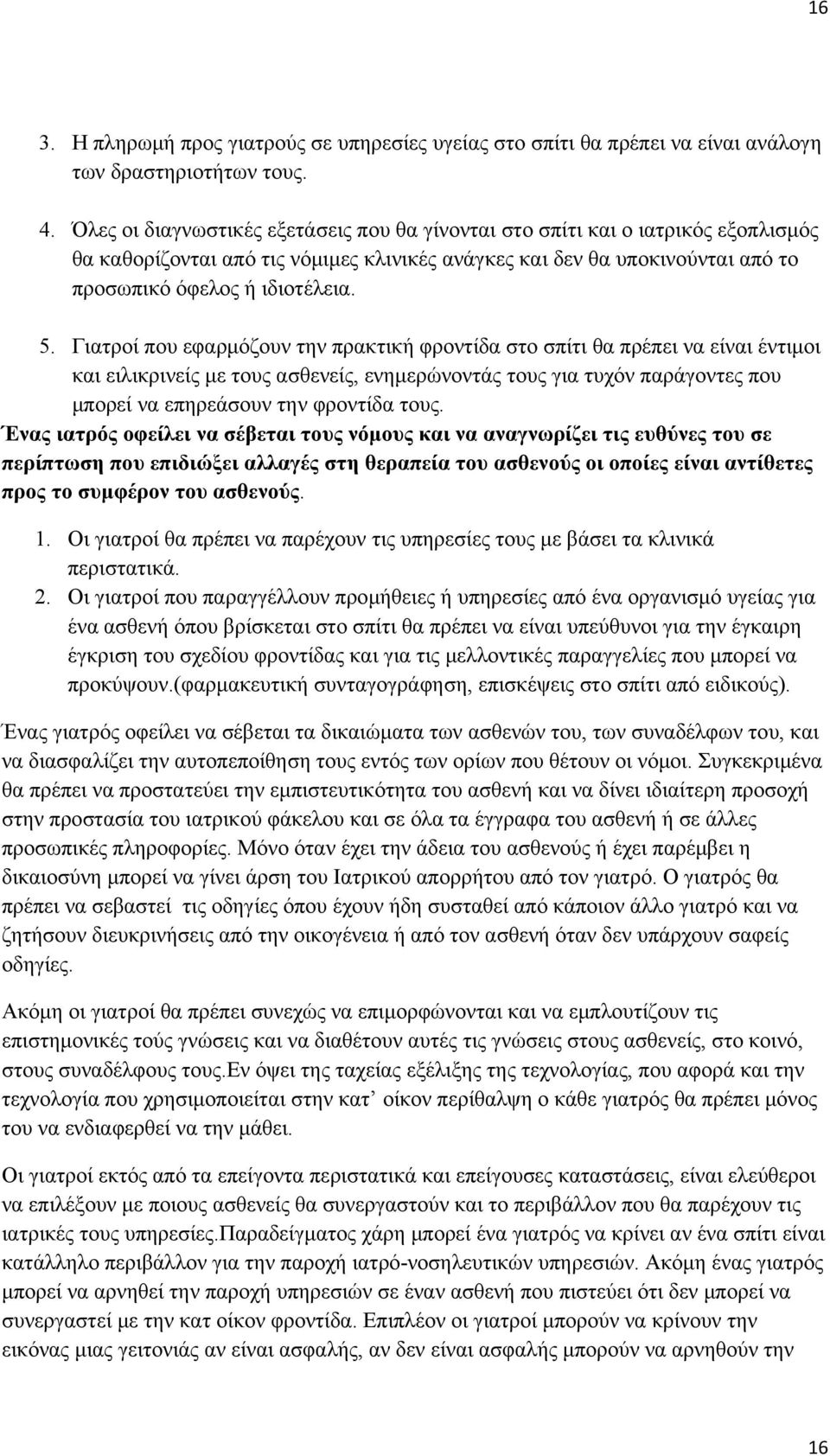 Γιατροί που εφαρμόζουν την πρακτική φροντίδα στο σπίτι θα πρέπει να είναι έντιμοι και ειλικρινείς με τους ασθενείς, ενημερώνοντάς τους για τυχόν παράγοντες που μπορεί να επηρεάσουν την φροντίδα τους.