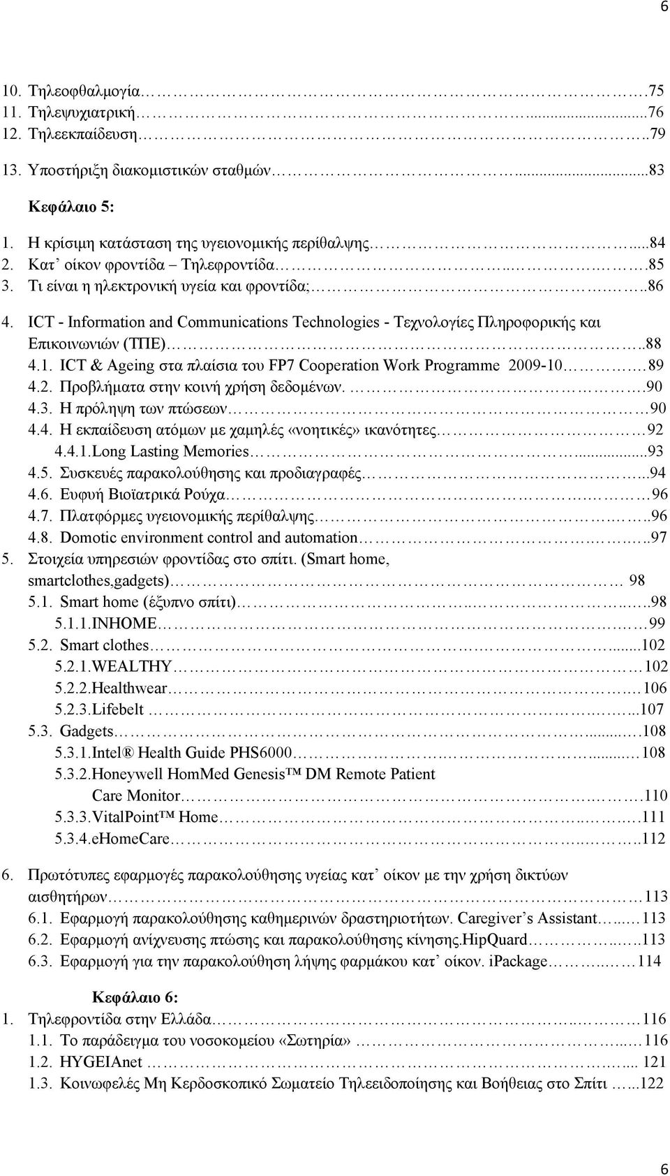 ICT & Ageing στα πλαίσια του FP7 Cooperation Work Programme 2009-10. 89 4.2. Προβλήματα στην κοινή χρήση δεδομένων..90 4.3. Η πρόληψη των πτώσεων 90 4.4. Η εκπαίδευση ατόμων με χαμηλές «νοητικές» ικανότητες 92 4.