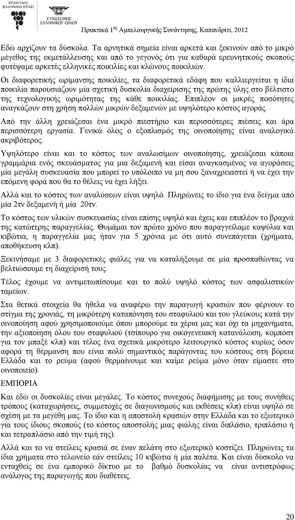 Οι διαφορετικής ωρίμανσης ποικιλίες, τα διαφορετικά εδάφη που καλλιεργείται η ίδια ποικιλία παρουσιάζουν μία σχετική δυσκολία διαχείρισης της πρώτης ύλης στο βέλτιστο της τεχνολογικής ωριμότητας της