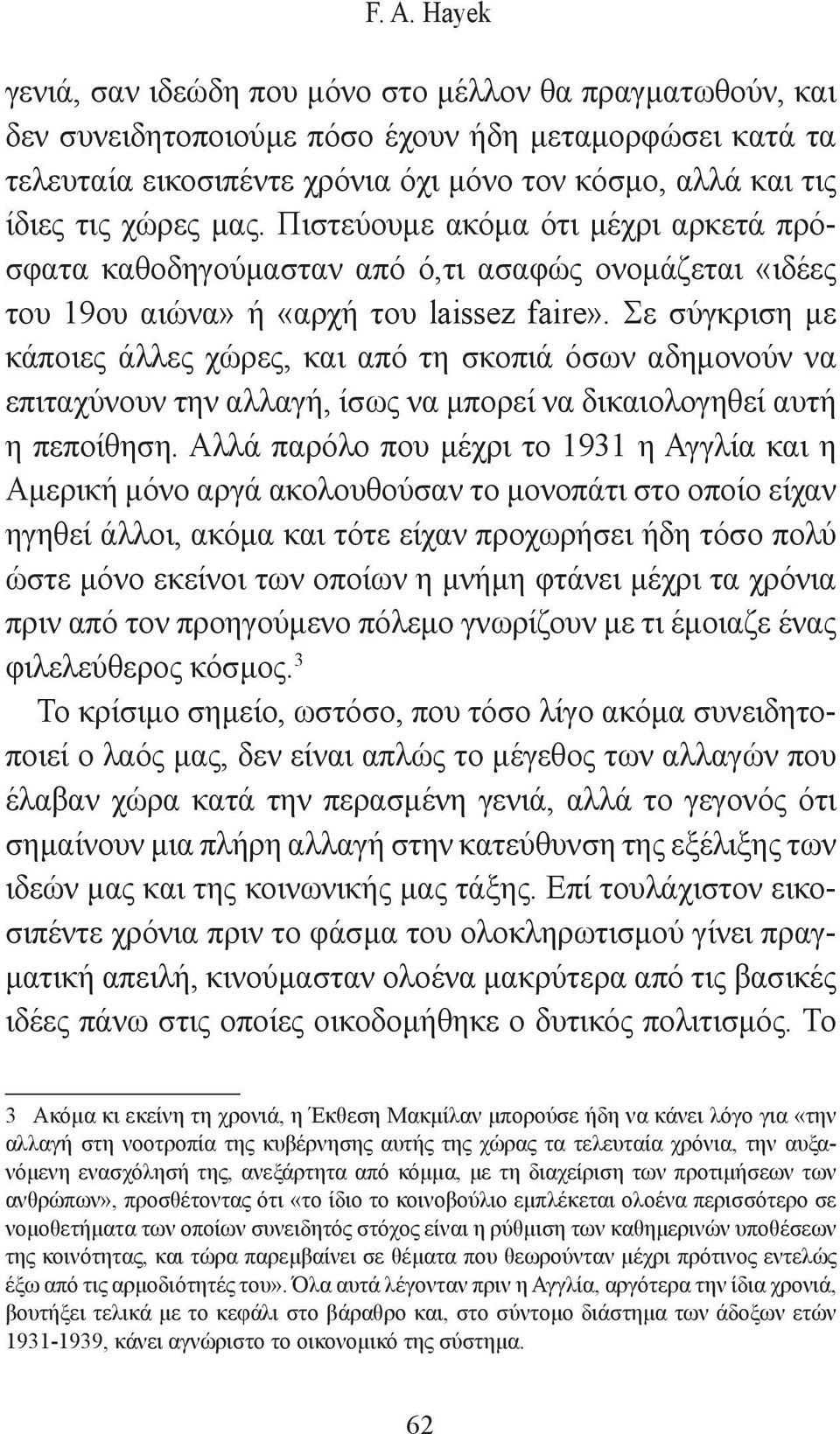 Σε σύγκριση με κάποιες άλλες χώρες, και από τη σκοπιά όσων αδημονούν να επιταχύνουν την αλλαγή, ίσως να μπορεί να δικαιολογηθεί αυτή η πεποίθηση.