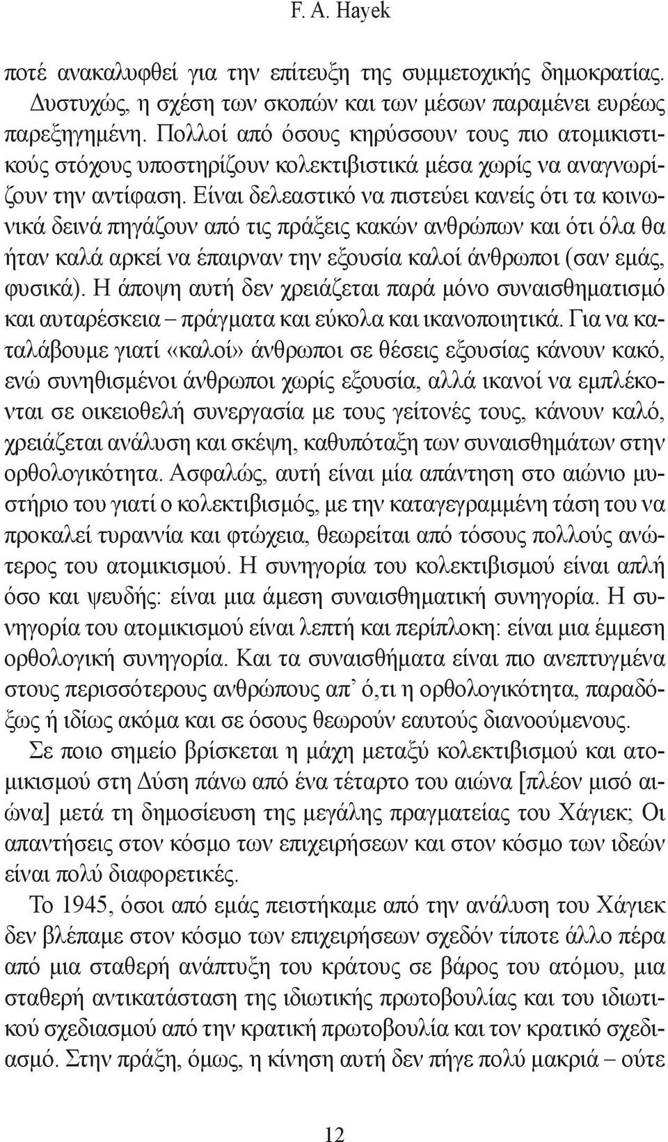 Είναι δελεαστικό να πιστεύει κανείς ότι τα κοινωνικά δεινά πηγάζουν από τις πράξεις κακών ανθρώπων και ότι όλα θα ήταν καλά αρκεί να έπαιρναν την εξουσία καλοί άνθρωποι (σαν εμάς, φυσικά).