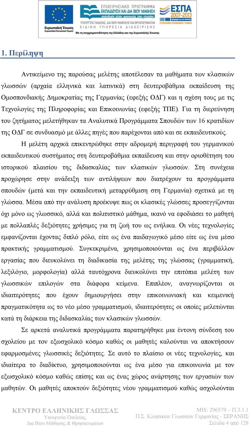 Γηα ηε δηεξεχλεζε ηνπ δεηήκαηνο κειεηήζεθαλ ηα Αλαιπηηθά Πξνγξάκκαηα πνπδψλ ησλ 16 θξαηηδίσλ ηεο ΟΓΓ ζε ζπλδπαζκφ κε άιιεο πεγέο πνπ παξέρνληαη απφ θαη ζε εθπαηδεπηηθνχο.