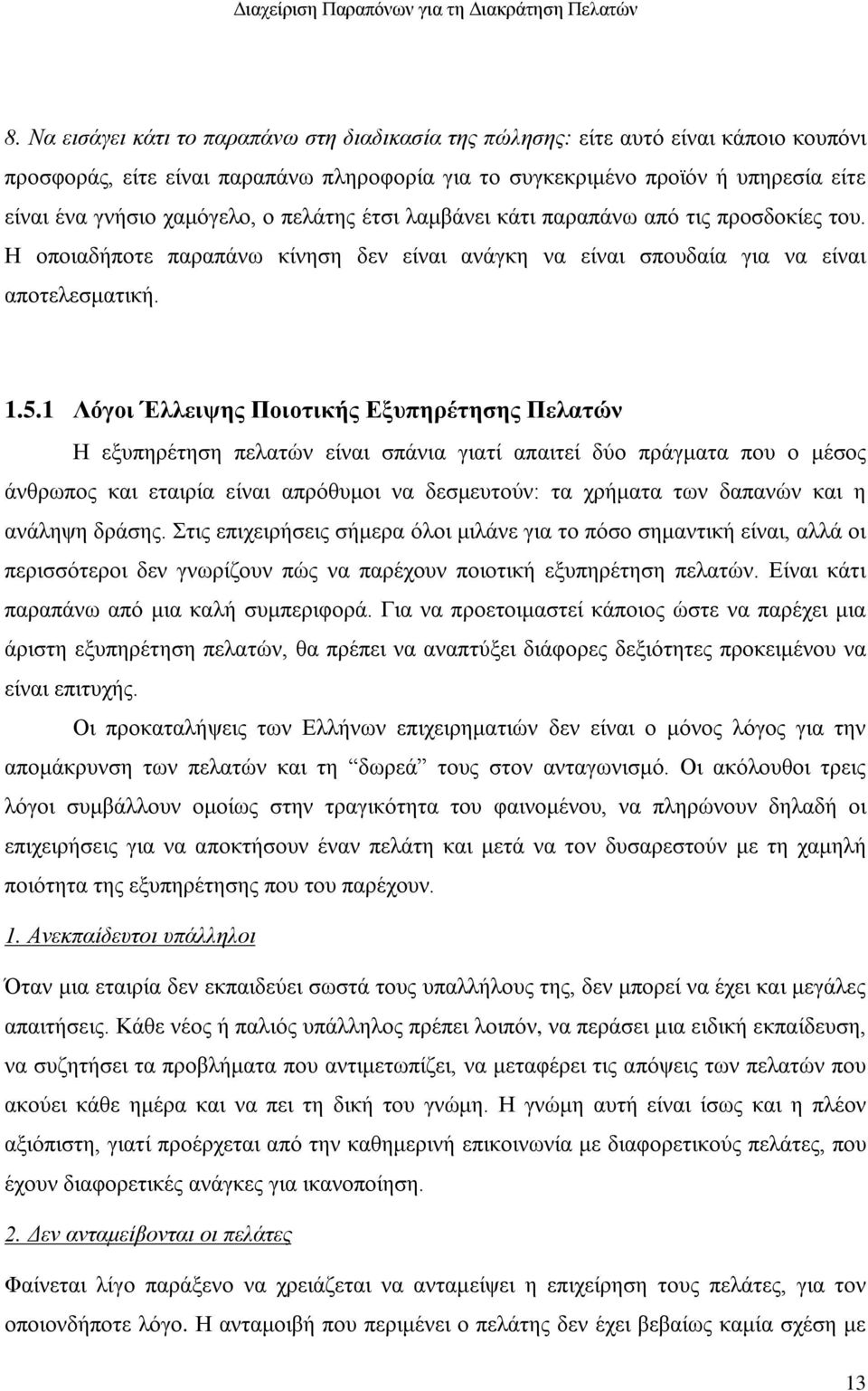 1 Λόγοι Έλλειψης Ποιοτικής Εξυπηρέτησης Πελατών Η εξυπηρέτηση πελατών είναι σπάνια γιατί απαιτεί δύο πράγματα που ο μέσος άνθρωπος και εταιρία είναι απρόθυμοι να δεσμευτούν: τα χρήματα των δαπανών