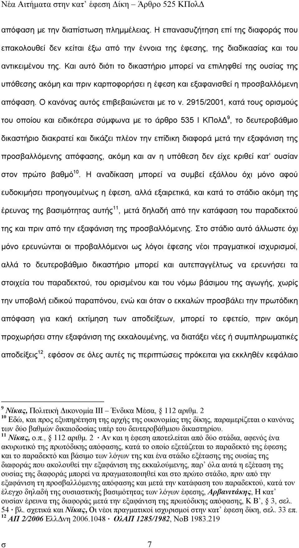 2915/2001, κατά τους ορισµούς του οποίου και ειδικότερα σύµφωνα µε το άρθρο 535 Ι ΚΠολ 9, το δευτεροβάθµιο δικαστήριο διακρατεί και δικάζει πλέον την επίδικη διαφορά µετά την εξαφάνιση της