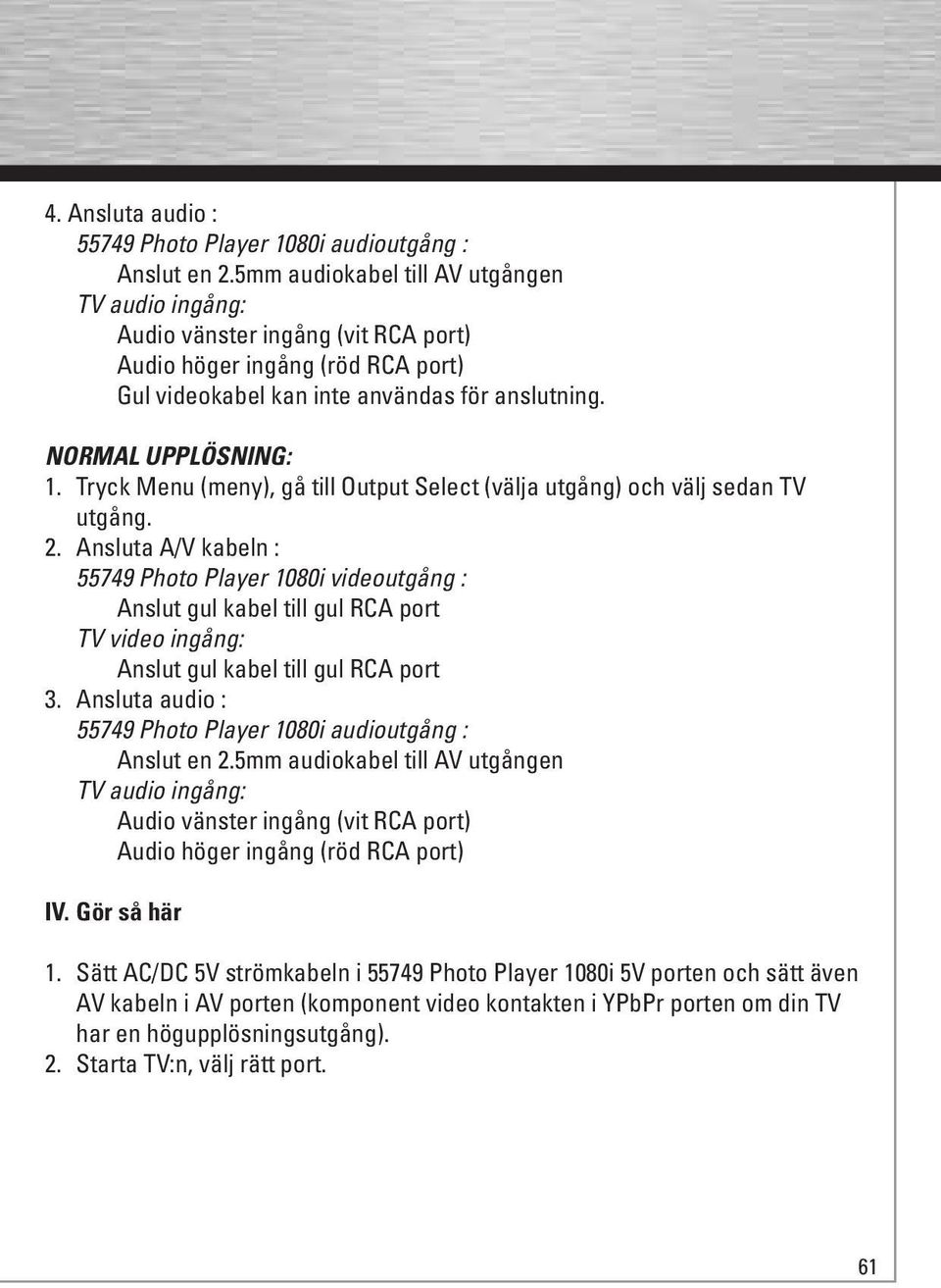 Tryck Menu (meny), gå till Output Select (välja utgång) och välj sedan TV utgång. 2.