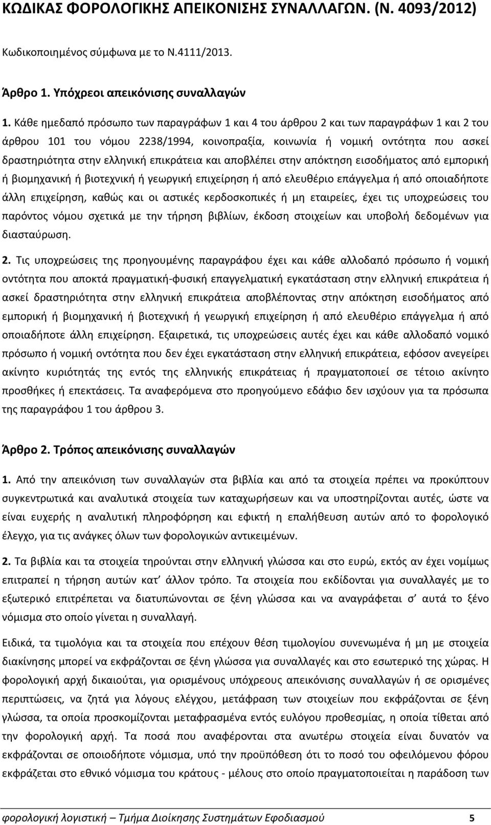 επικράτεια και αποβλέπει στην απόκτηση εισοδήματος από εμπορική ή βιομηχανική ή βιοτεχνική ή γεωργική επιχείρηση ή από ελευθέριο επάγγελμα ή από οποιαδήποτε άλλη επιχείρηση, καθώς και οι αστικές