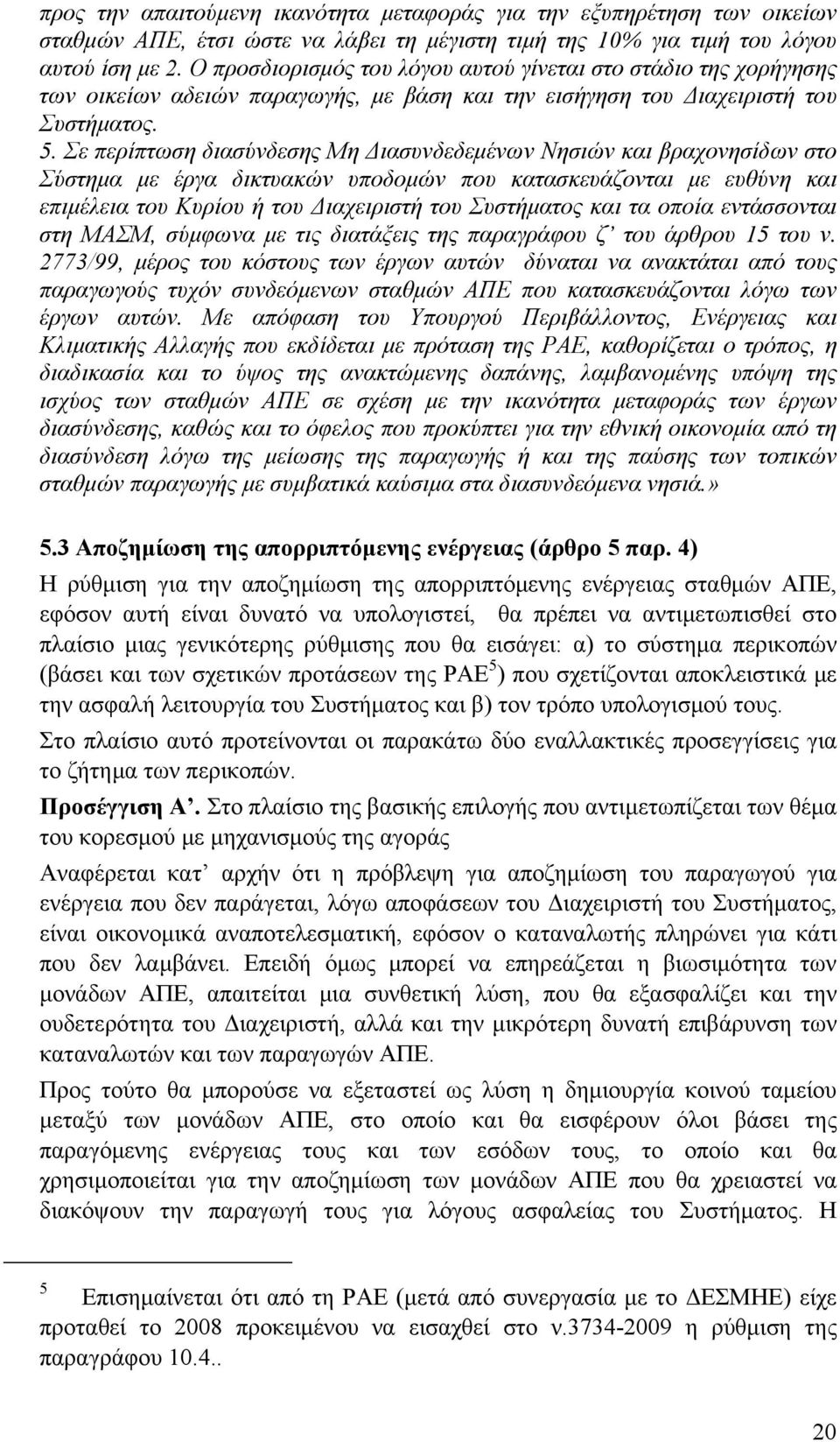 Σε περίπτωση διασύνδεσης Μη Διασυνδεδεμένων Νησιών και βραχονησίδων στο Σύστημα με έργα δικτυακών υποδομών που κατασκευάζονται με ευθύνη και επιμέλεια του Κυρίου ή του Διαχειριστή του Συστήματος και