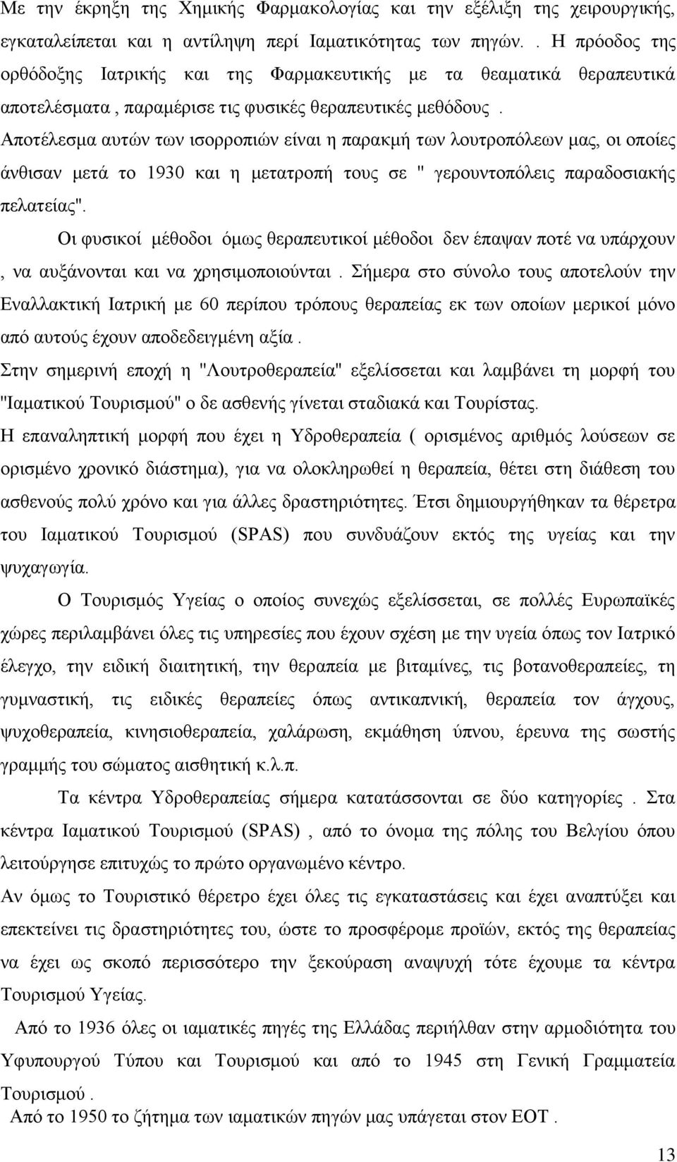 Αποτέλεσμα αυτών των ισορροπιών είναι η παρακμή των λουτροπόλεων μας, οι οποίες άνθισαν μετά το 1930 και η μετατροπή τους σε '' γερουντοπόλεις παραδοσιακής πελατείας''.