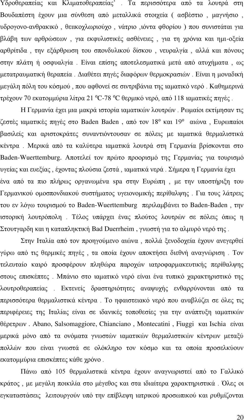 αρθρώσεων, για εκφυλιστικές ασθένειες, για τη χρόνια και ημι-οξεία αρθρίτιδα, την εξάρθρωση του σπονδυλικού δίσκου, νευραλγία, αλλά και πόνους στην πλάτη ή οσφυαλγία.