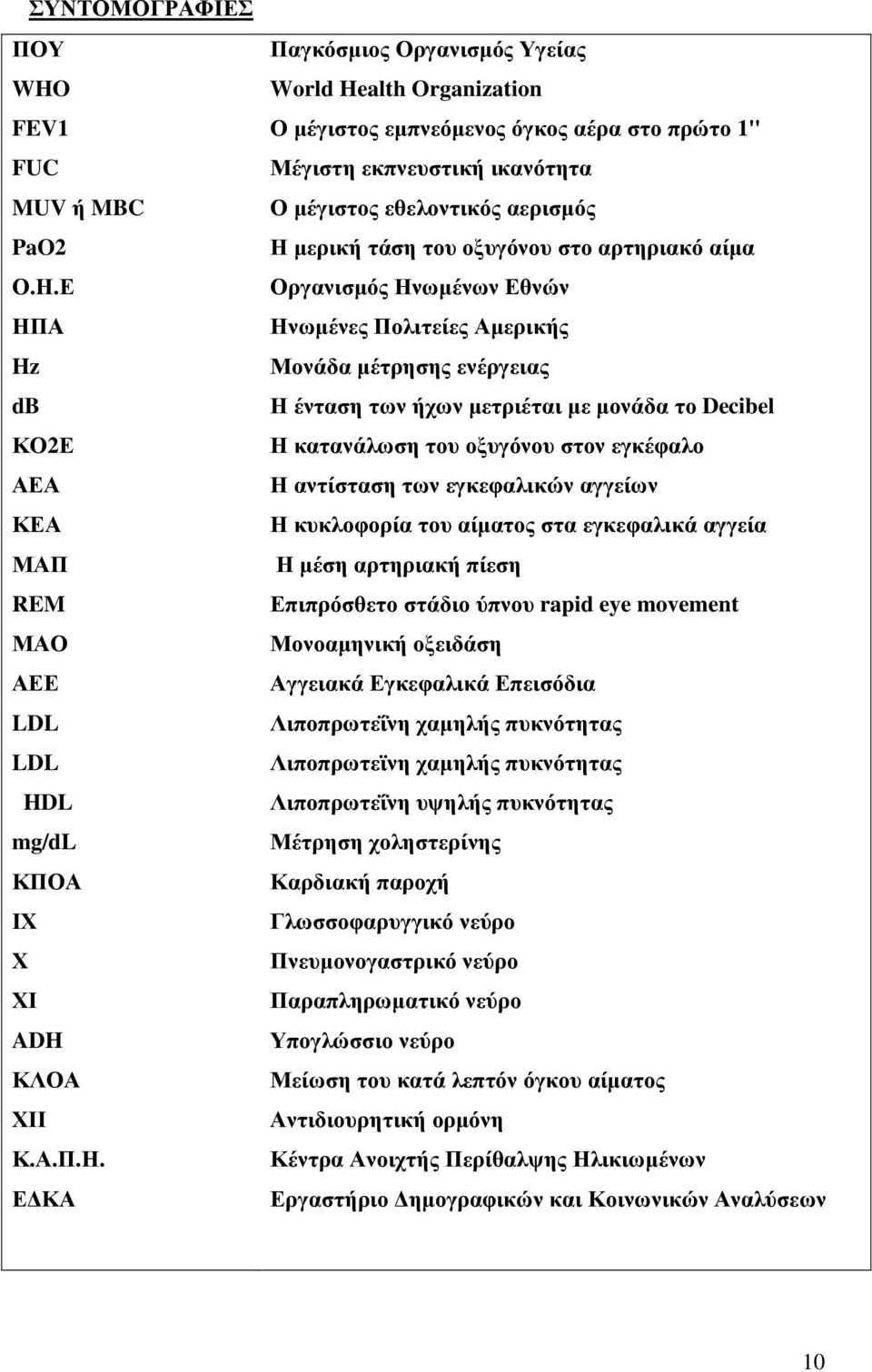 1" Μέγιστη εκπνευστική ικανότητα Ο µέγιστος εθελοντικός αερισµός Η µερική τάση του οξυγόνου στο αρτηριακό αίµα Οργανισµός Ηνωµένων Εθνών Ηνωµένες Πολιτείες Αµερικής Μονάδα µέτρησης ενέργειας Η ένταση