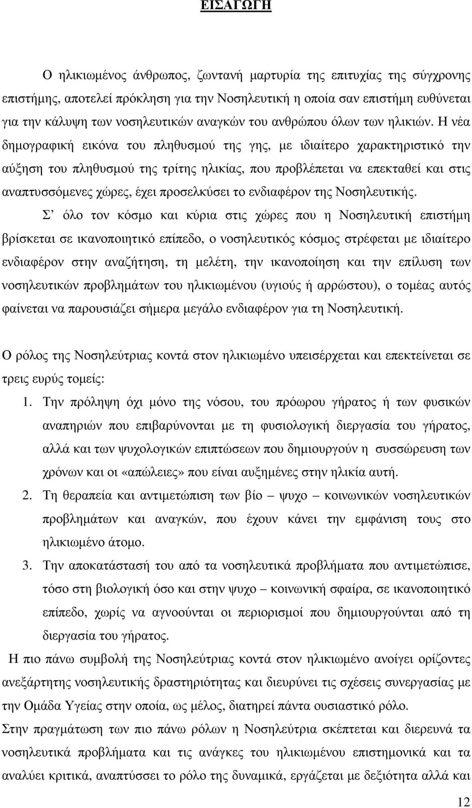 Η νέα δηµογραφική εικόνα του πληθυσµού της γης, µε ιδιαίτερο χαρακτηριστικό την αύξηση του πληθυσµού της τρίτης ηλικίας, που προβλέπεται να επεκταθεί και στις αναπτυσσόµενες χώρες, έχει προσελκύσει