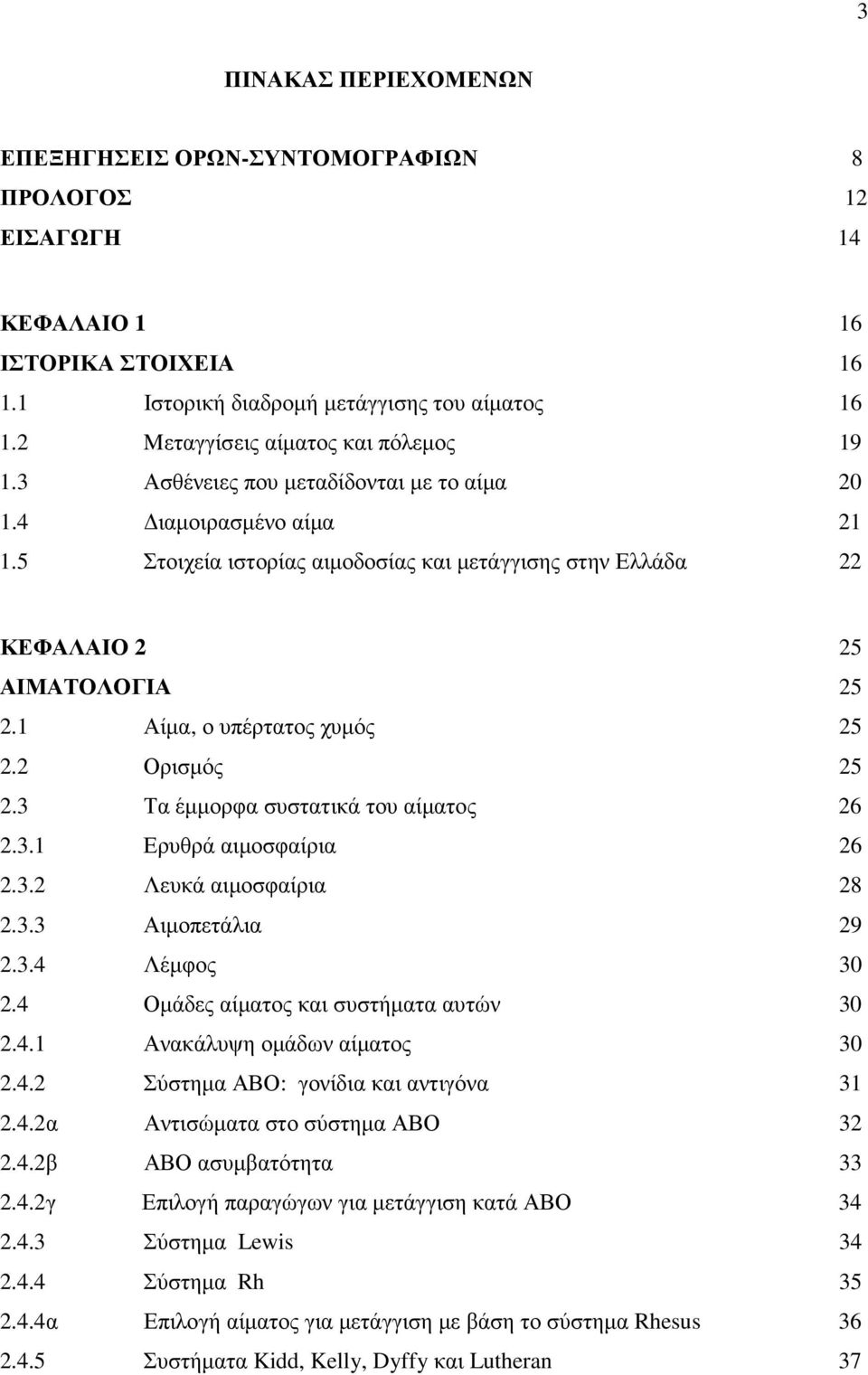 5 Στοιχεία ιστορίας αιµοδοσίας και µετάγγισης στην Ελλάδα 22 ΚΕΦΑΛΑΙΟ 2 25 ΑΙΜΑΤΟΛΟΓΙΑ 25 2.1 Αίµα, ο υπέρτατος χυµός 25 2.2 Ορισµός 25 2.3 Τα έµµορφα συστατικά του αίµατος 26 2.3.1 Ερυθρά αιµοσφαίρια 26 2.