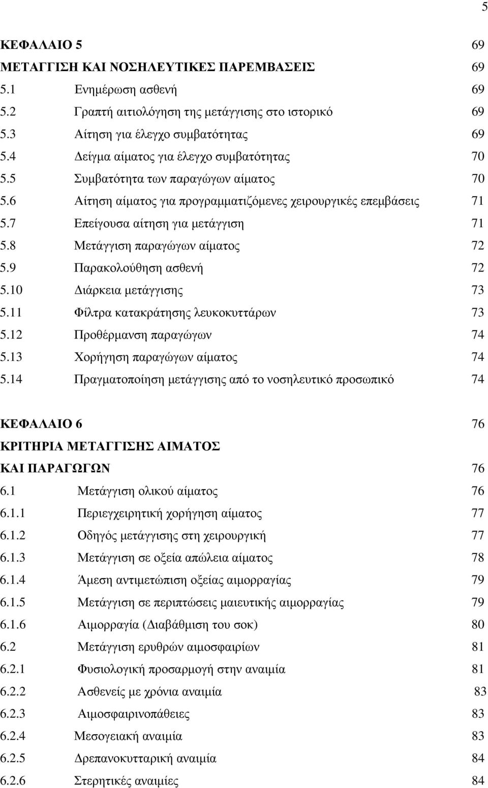 8 Μετάγγιση παραγώγων αίµατος 72 5.9 Παρακολούθηση ασθενή 72 5.10 ιάρκεια µετάγγισης 73 5.11 Φίλτρα κατακράτησης λευκοκυττάρων 73 5.12 Προθέρµανση παραγώγων 74 5.13 Χορήγηση παραγώγων αίµατος 74 5.