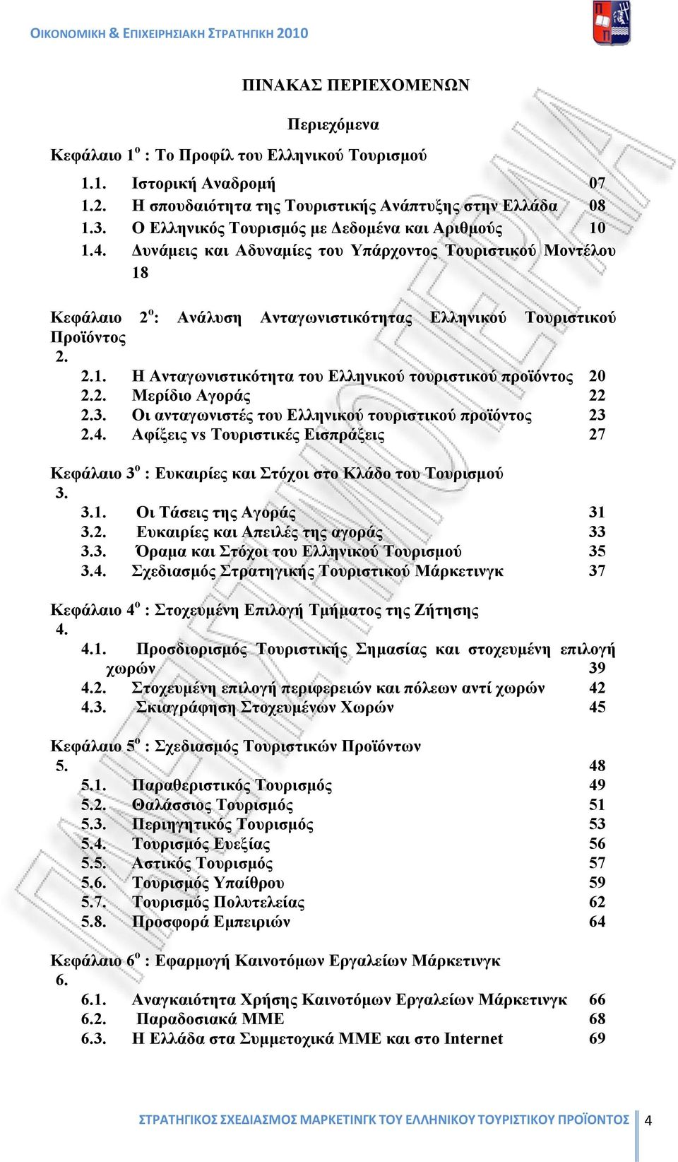 2. Μερίδιο Αγοράς 22 2.3. Οι ανταγωνιστές του Ελληνικού τουριστικού προϊόντος 23 2.4. Αφίξεις vs Τουριστικές Εισπράξεις 27 Κεφάλαιο 3 ο : Ευκαιρίες και Στόχοι στο Κλάδο του Τουρισμού 3. 3.1.