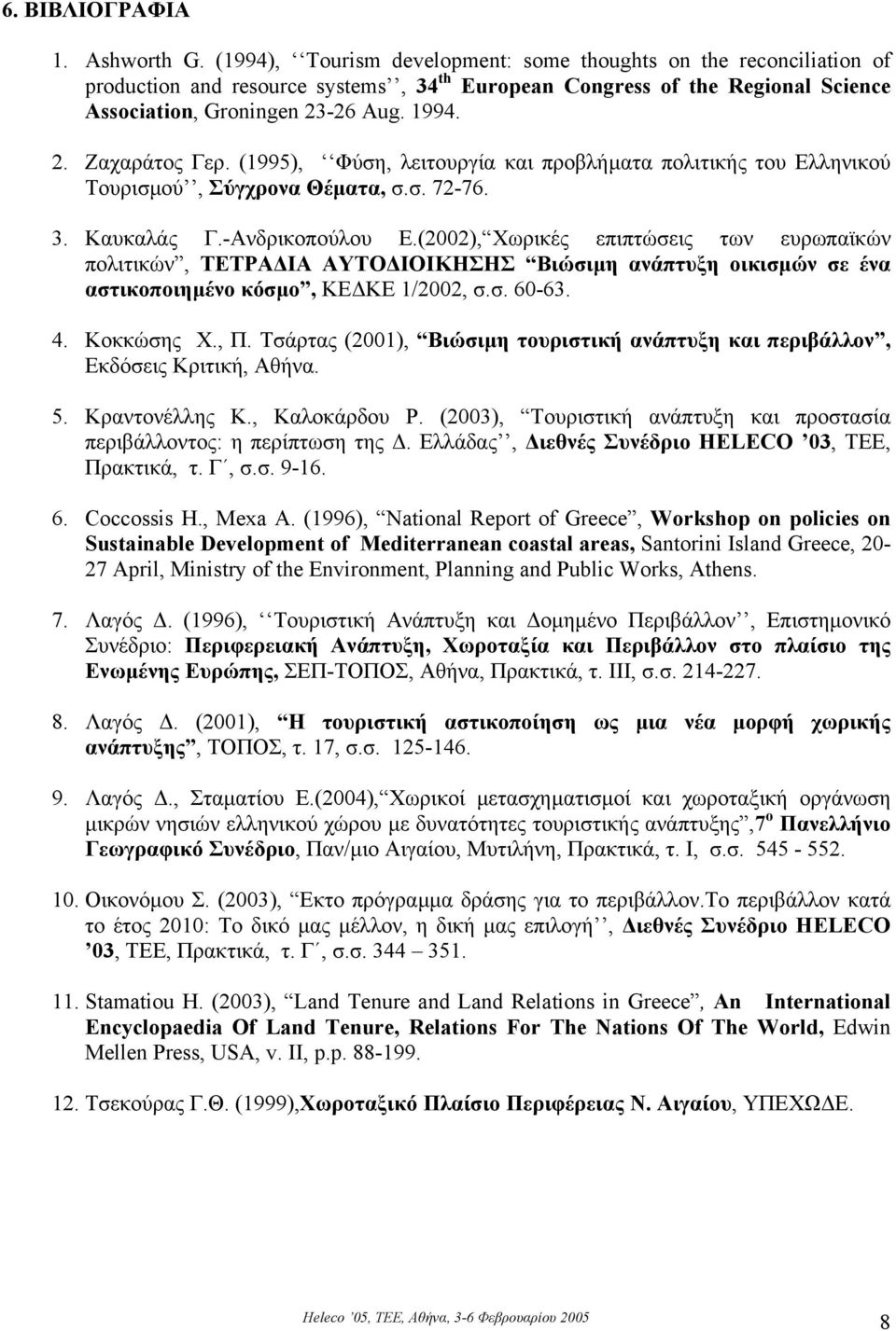 (1995), Φύση, λειτουργία και προβλήµατα πολιτικής του Ελληνικού Τουρισµού, Σύγχρονα Θέµατα, σ.σ. 72-76. 3. Καυκαλάς Γ.-Ανδρικοπούλου Ε.