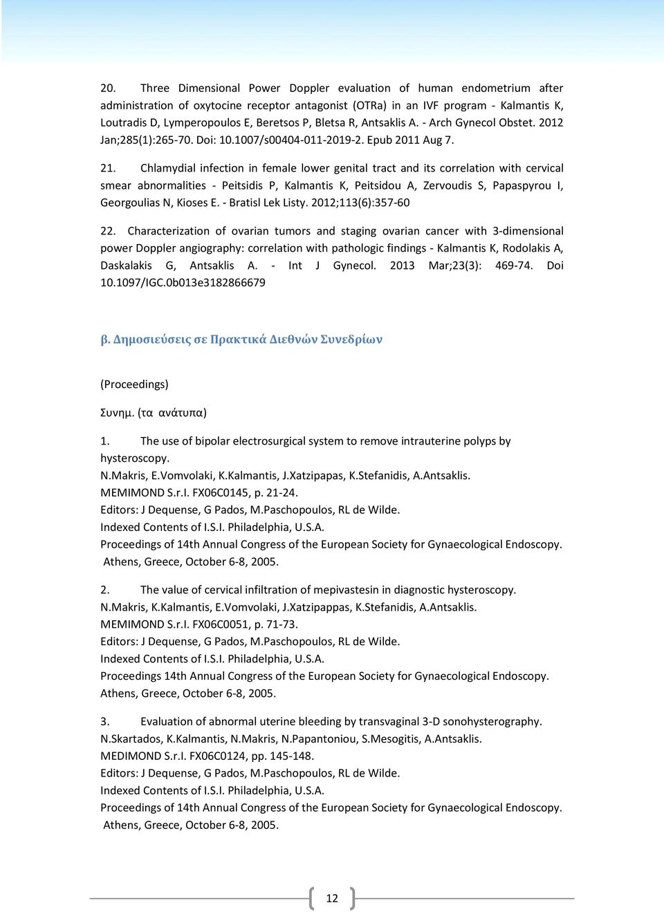 Chlamydial infection in female lower genital tract and its correlation with cervical smear abnormalities - Peitsidis P, Kalmantis K, Peitsidou A, Zervoudis S, Papaspyrou I, Georgoulias N, Kioses E.