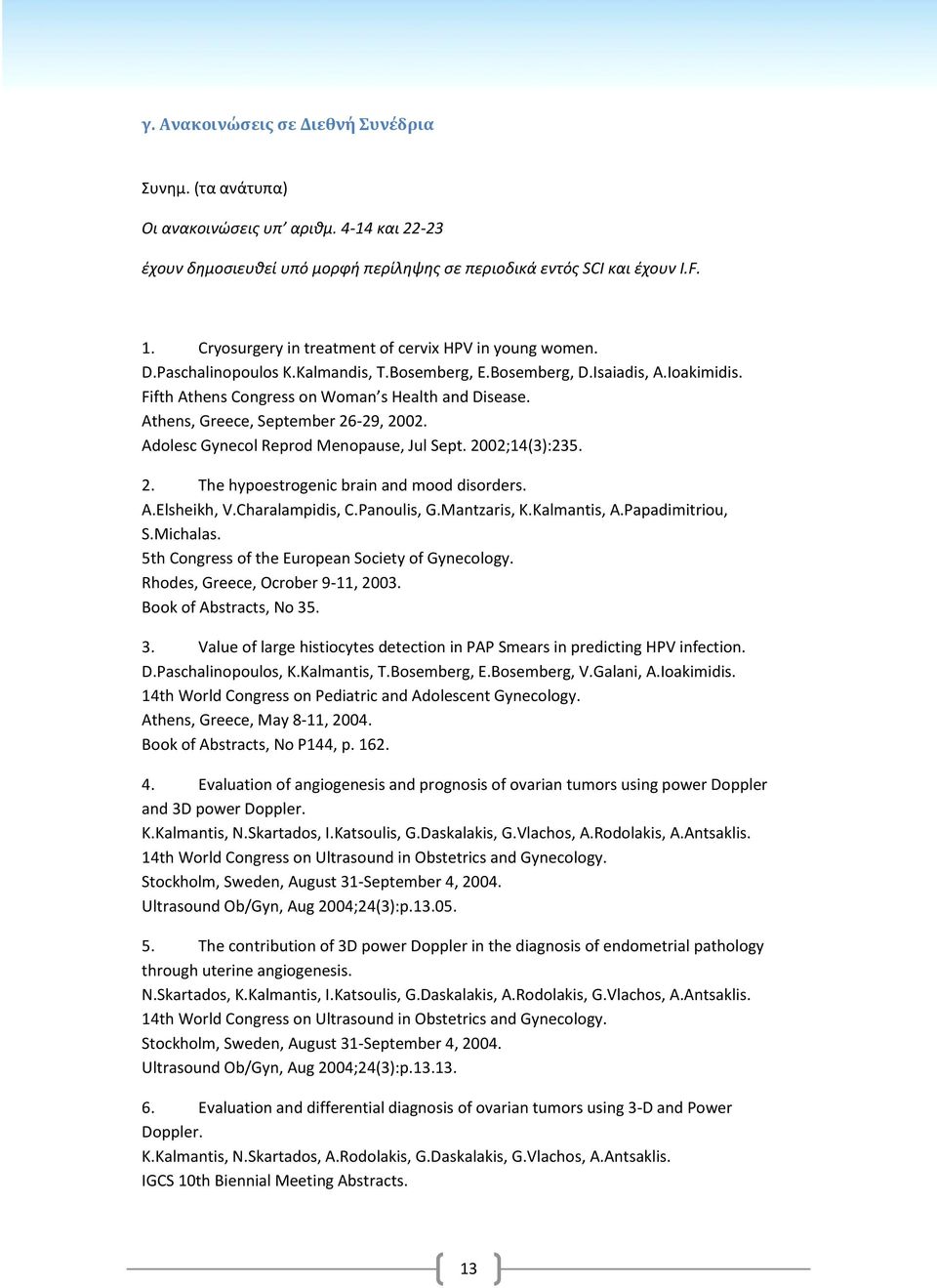 Athens, Greece, September 26-29, 2002. Adolesc Gynecol Reprod Menopause, Jul Sept. 2002;14(3):235. 2. The hypoestrogenic brain and mood disorders. A.Elsheikh, V.Charalampidis, C.Panoulis, G.