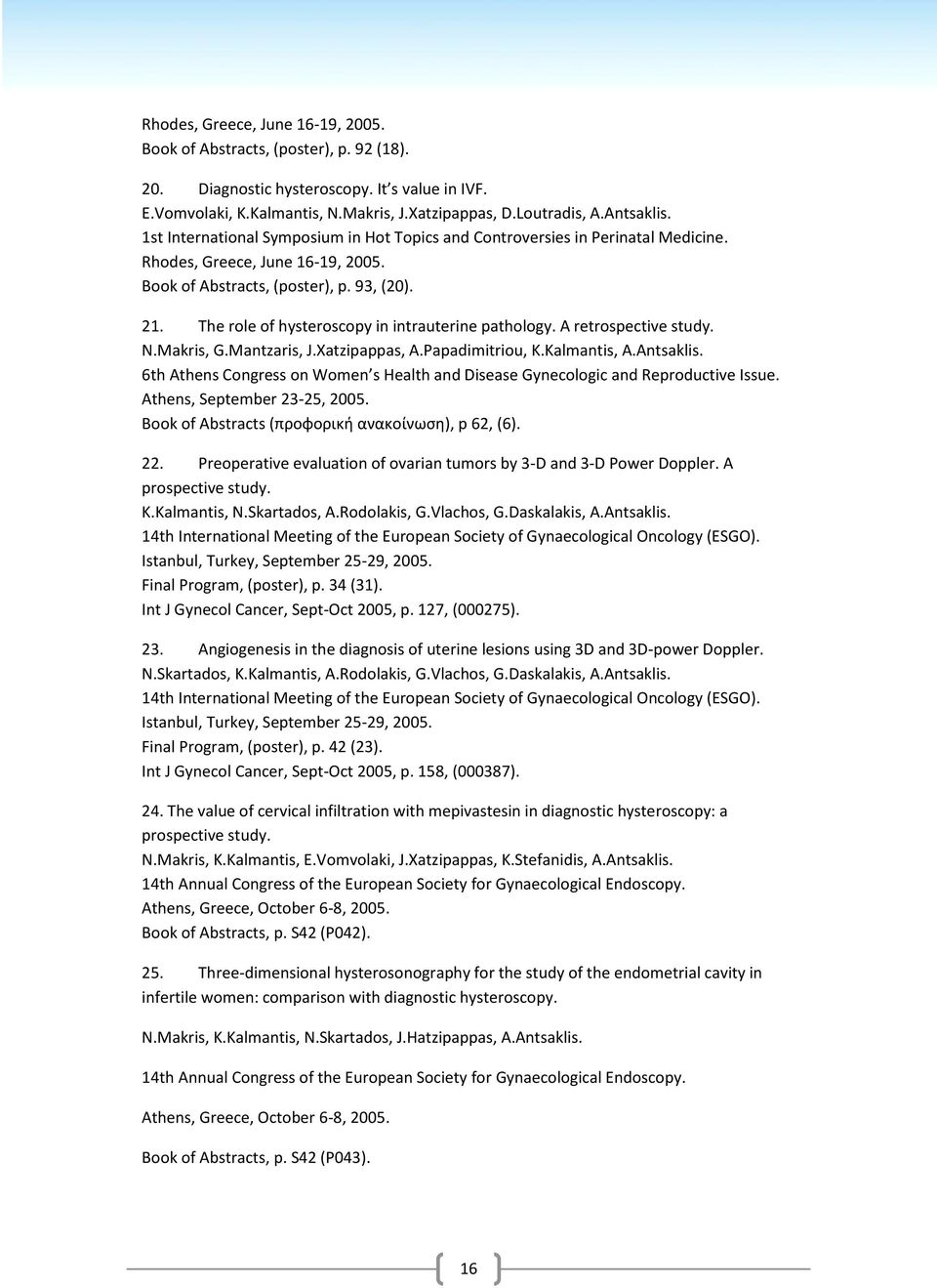 The role of hysteroscopy in intrauterine pathology. A retrospective study. N.Makris, G.Mantzaris, J.Xatzipappas, A.Papadimitriou, K.Kalmantis, A.Antsaklis.