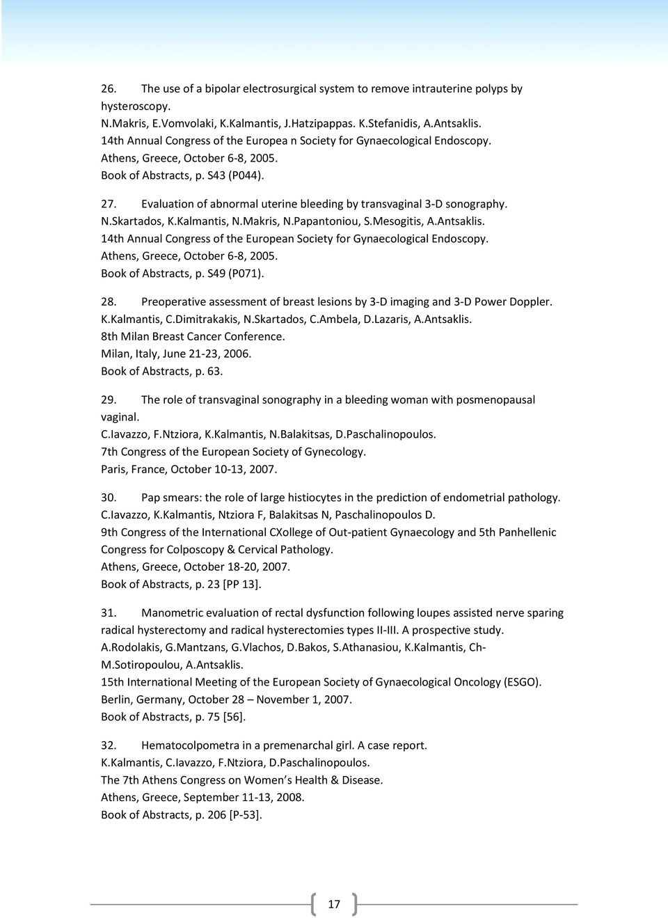 Evaluation of abnormal uterine bleeding by transvaginal 3-D sonography. N.Skartados, K.Kalmantis, N.Makris, N.Papantoniou, S.Mesogitis, A.Antsaklis.