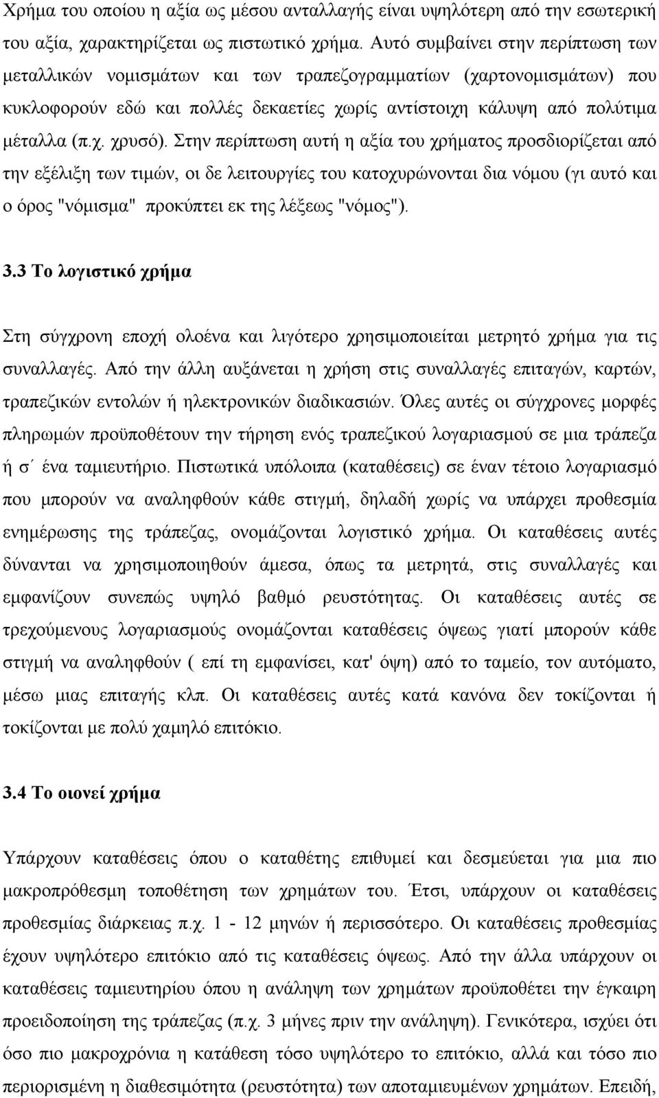 Στην περίπτωση αυτή η αξία του χρήματος προσδιορίζεται από την εξέλιξη των τιμών, οι δε λειτουργίες του κατοχυρώνονται δια νόμου (γι αυτό και ο όρος "νόμισμα" προκύπτει εκ της λέξεως "νόμος"). 3.