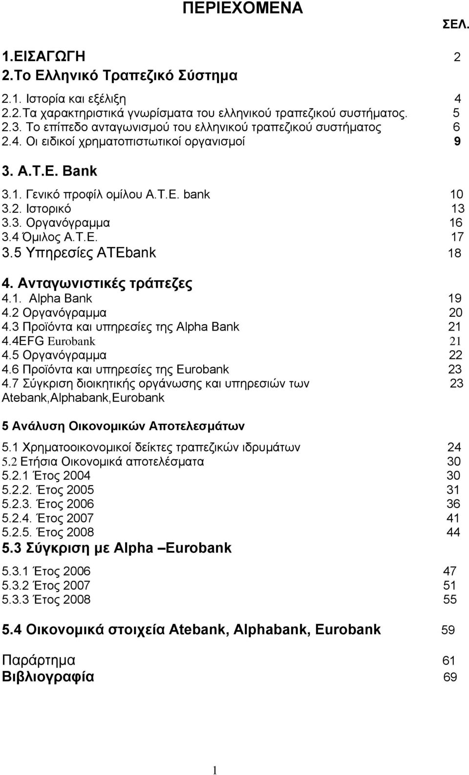 4 Όμιλος Α.Τ.Ε. 17 3.5 Υπηρεσίες ATEbank 18 4. Ανταγωνιστικές τράπεζες 4.1. Alpha Bank 19 4.2 Οργανόγραμμα 20 4.3 Προϊόντα και υπηρεσίες της Alpha Bank 21 4.4EFG Eurobank 21 4.5 Οργανόγραμμα 22 4.