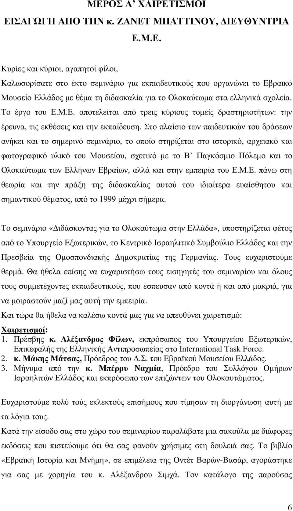 Στο πλαίσιο των παιδευτικών του δράσεων ανήκει και το σηµερινό σεµινάριο, το οποίο στηρίζεται στο ιστορικό, αρχειακό και φωτογραφικό υλικό του Μουσείου, σχετικό µε το Β Παγκόσµιο Πόλεµο και το