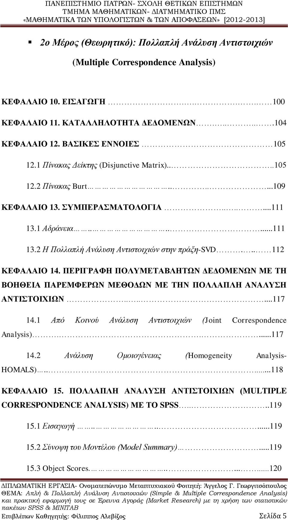 .. 112 ΚΕΦΑΛΑΙΟ 14. ΠΕΡΙΓΡΑΦΗ ΠΟΛΥΜΕΤΑΒΛΗΤΩΝ ΔΕΔΟΜΕΝΩΝ ΜΕ ΤΗ ΒΟΗΘΕΙΑ ΠΑΡΕΜΦΕΡΩΝ ΜΕΘΟΔΩΝ ΜΕ ΤΗΝ ΠΟΛΛΑΠΛΗ ΑΝΑΛΥΣΗ ΑΝΤΙΣΤΟΙΧΙΩΝ.......117 14.