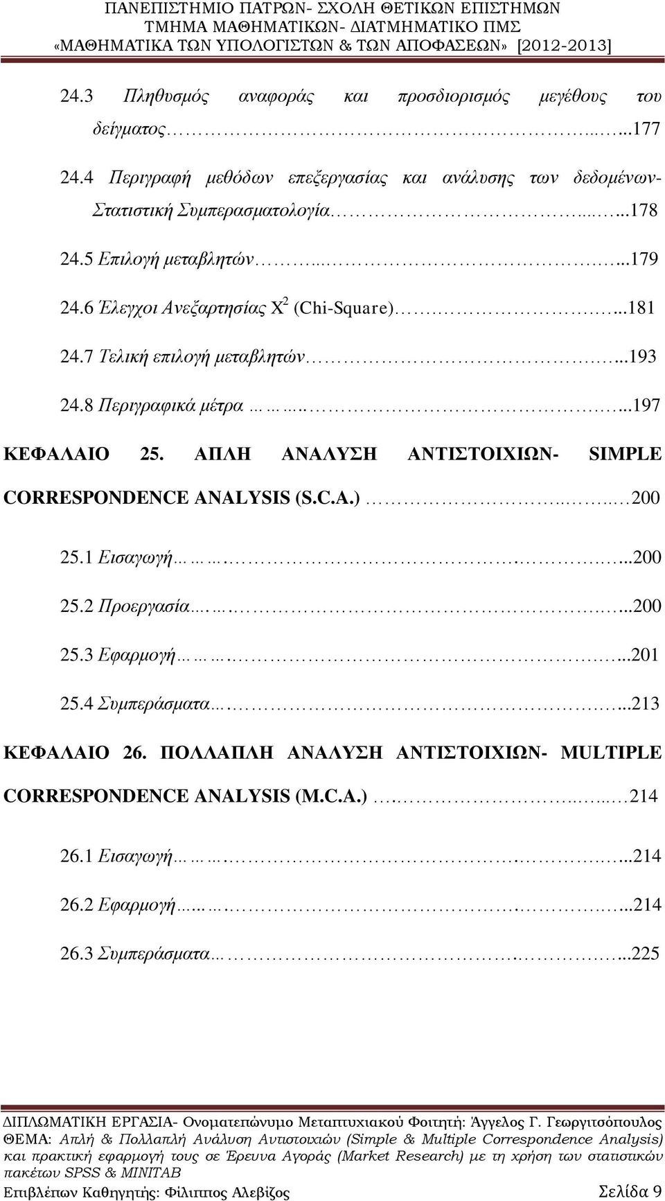 ΑΠΛΗ ΑΝΑΛΥΣΗ ΑΝΤΙΣΤΟΙΧΙΩΝ- SIMPLE CORRESPONDENCE ANALYSIS (S.C.A.).... 200 25.1 Εισαγωγή......200 25.2 Προεργασία......200 25.3 Εφαρμογή.....201 25.4 Συμπεράσματα.....213 ΚΕΦΑΛΑΙΟ 26.