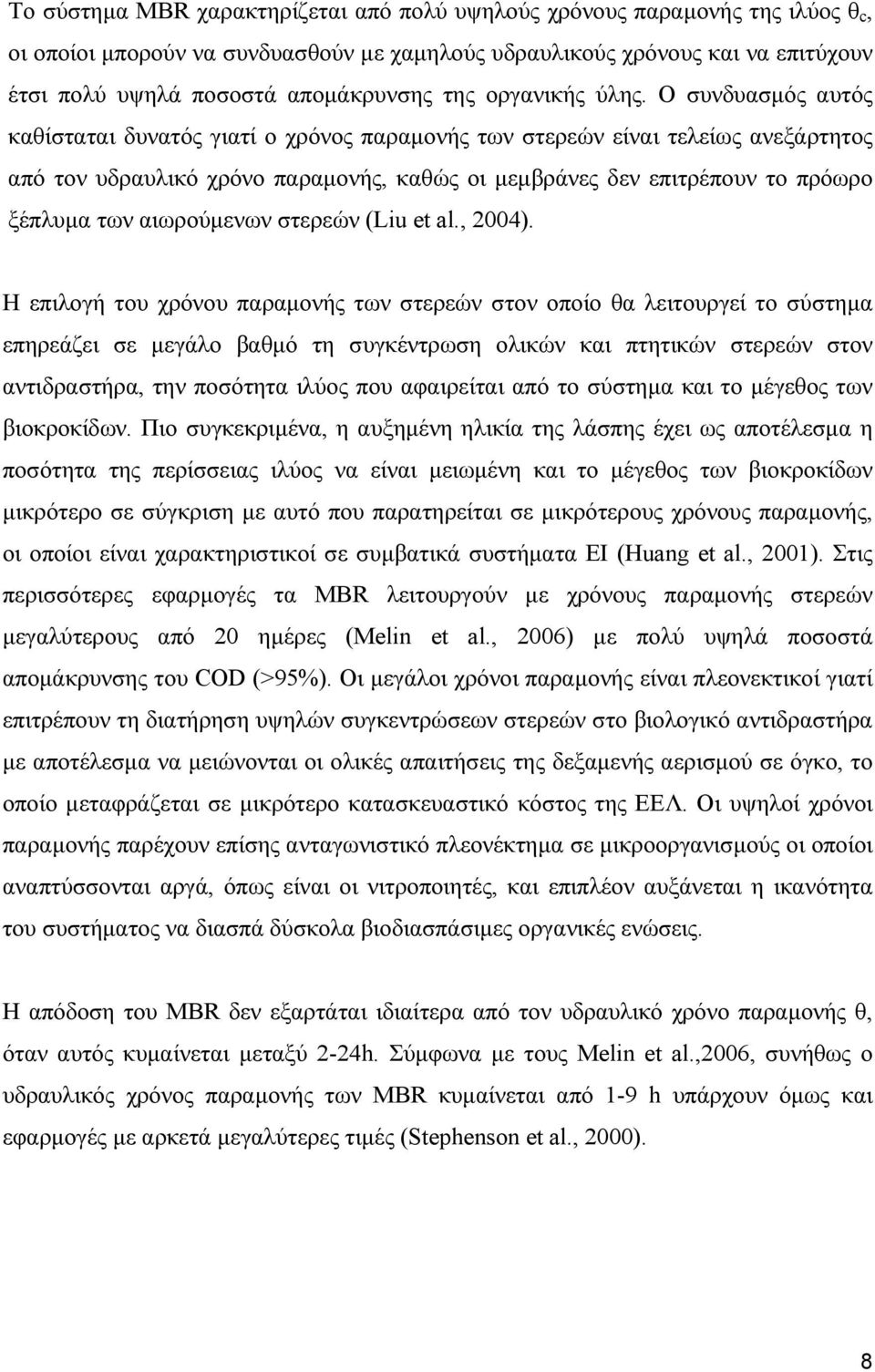 Ο συνδυασµός αυτός καθίσταται δυνατός γιατί ο χρόνος παραµονής των στερεών είναι τελείως ανεξάρτητος από τον υδραυλικό χρόνο παραµονής, καθώς οι µεµβράνες δεν επιτρέπουν το πρόωρο ξέπλυµα των