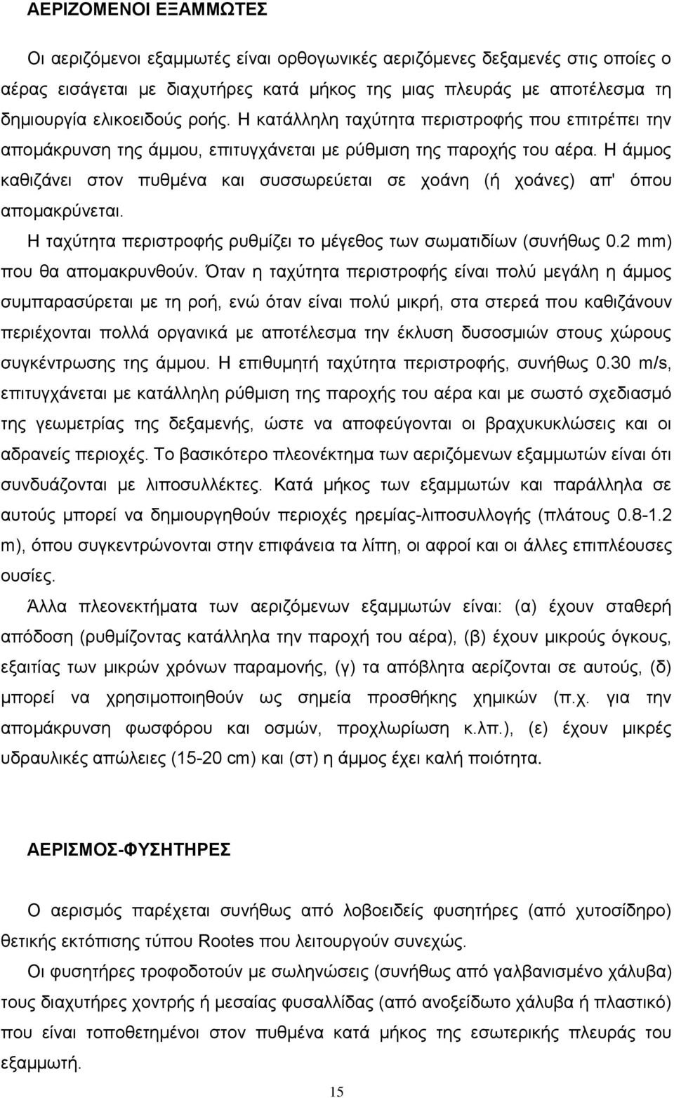 Η άμμος καθιζάνει στον πυθμένα και συσσωρεύεται σε χοάνη (ή χοάνες) απ' όπου απομακρύνεται. Η ταχύτητα περιστροφής ρυθμίζει το μέγεθος των σωματιδίων (συνήθως 0.2 mm) που θα απομακρυνθούν.