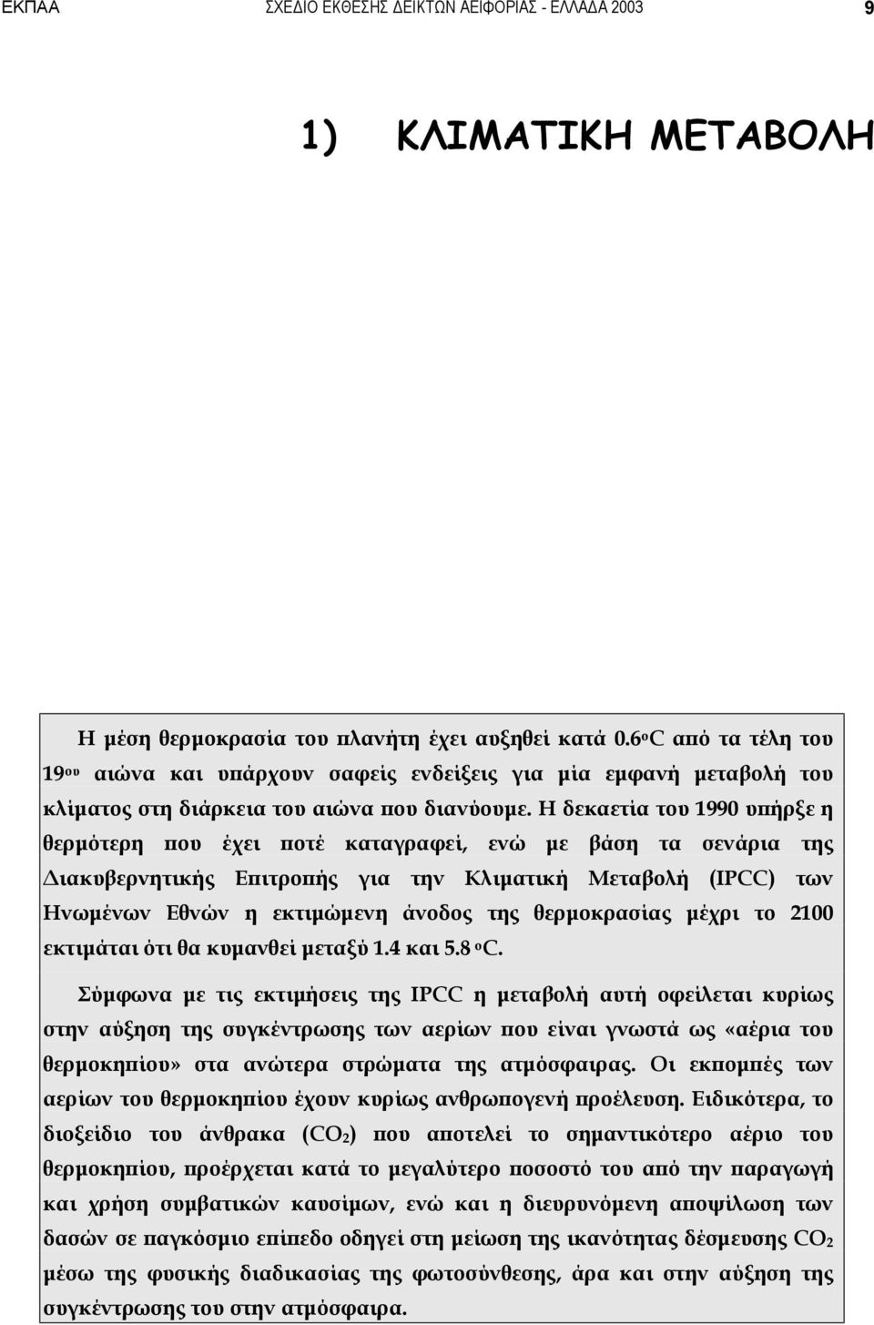 Η δεκαετία του 1990 υπήρξε η θερμότερη που έχει ποτέ καταγραφεί, ενώ με βάση τα σενάρια της Διακυβερνητικής Επιτροπής για την Κλιματική Μεταβολή (ΙPCC) των Ηνωμένων Εθνών η εκτιμώμενη άνοδος της