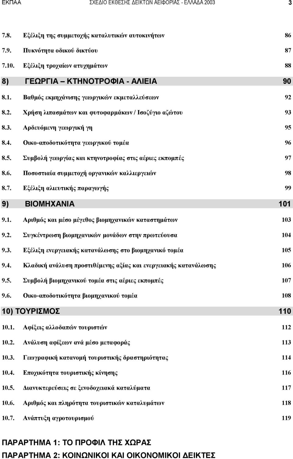 8.3. Αρδευόμενη γεωργική γη 95 8.4. Οικο-αποδοτικότητα γεωργικού τομέα 96 8.5. Συμβολή γεωργίας και κτηνοτροφίας στις αέριες εκπομπές 97 8.6. Ποσοστιαία συμμετοχή οργανικών καλλιεργειών 98 8.7. Εξέλιξη αλιευτικής παραγωγής 99 9) ΒΙΟΜΗΧΑΝΙΑ 101 9.