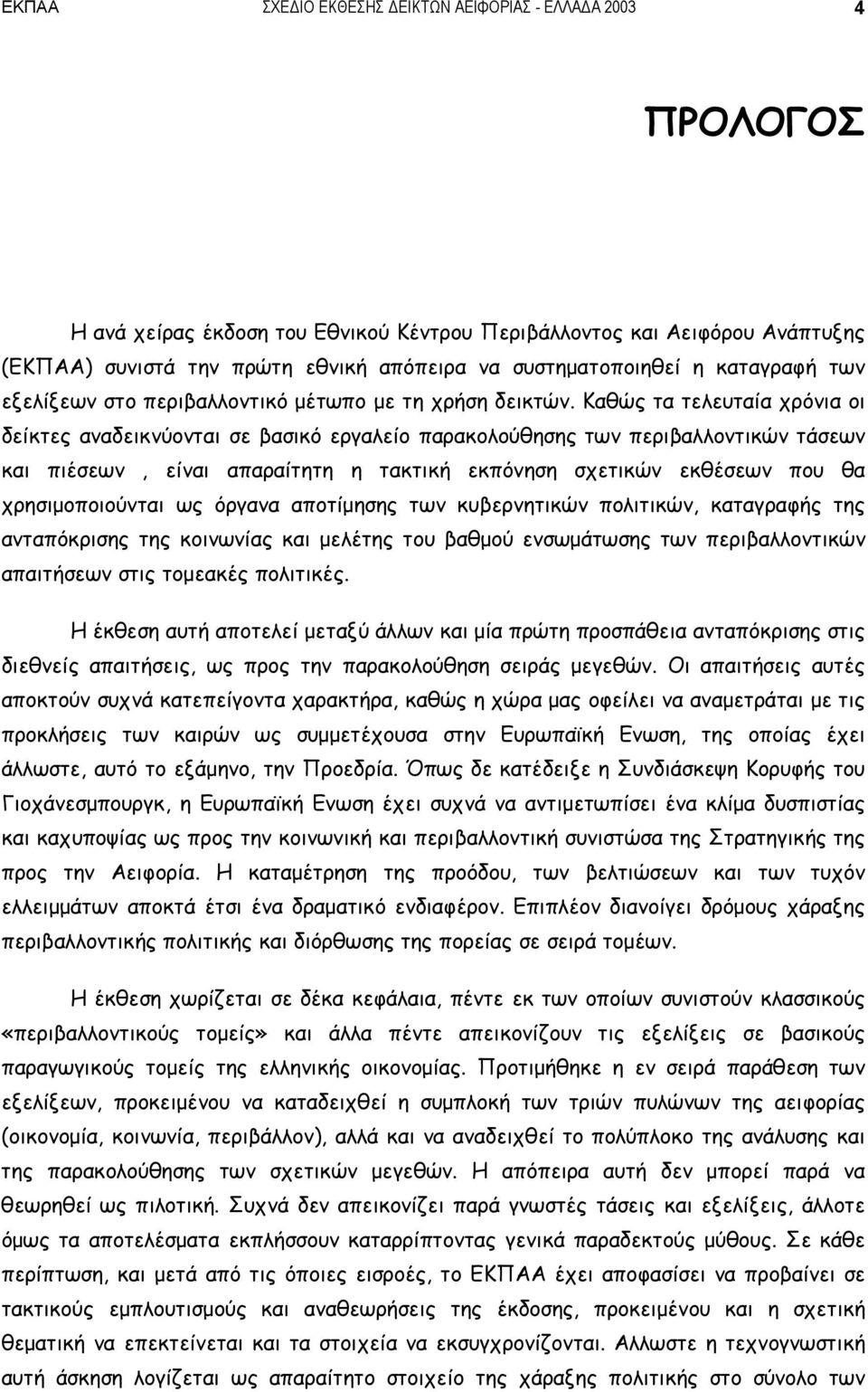 Καθώς τα τελευταία χρόνια οι δείκτες αναδεικνύονται σε βασικό εργαλείο παρακολούθησης των περιβαλλοντικών τάσεων και πιέσεων, είναι απαραίτητη η τακτική εκπόνηση σχετικών εκθέσεων που θα