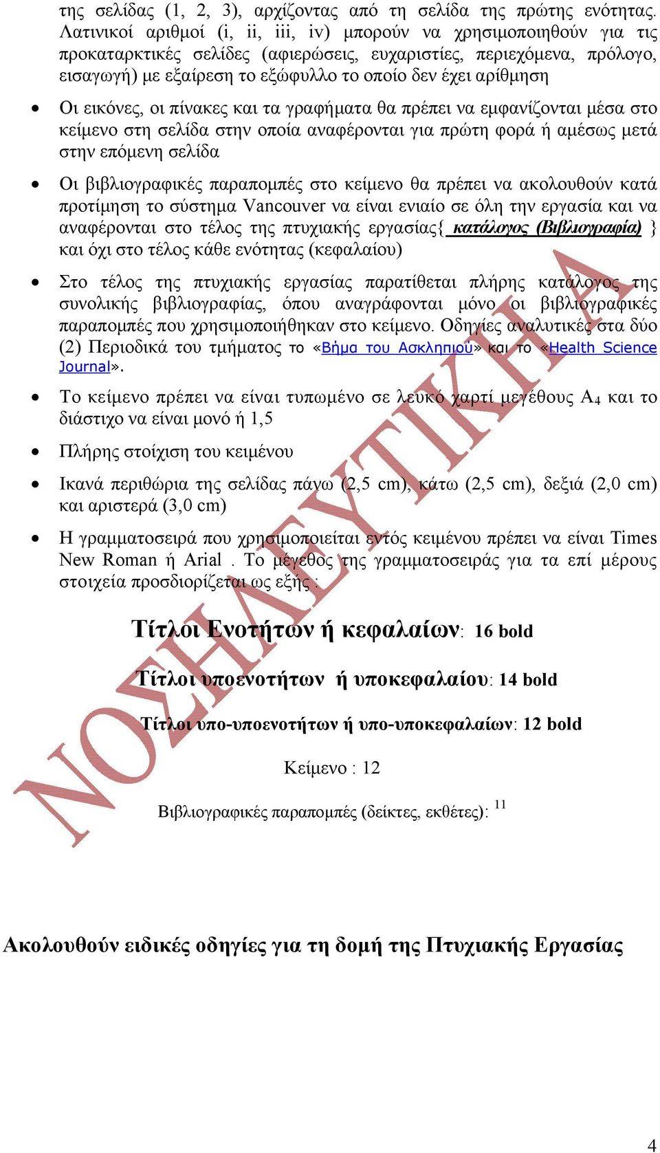 αρίθμηση Οι εικόνες, οι πίνακες και τα γραφήματα θα πρέπει να εμφανίζονται μέσα στο κείμενο στη σελίδα στην οποία αναφέρονται για πρώτη φορά ή αμέσως μετά στην επόμενη σελίδα Οι βιβλιογραφικές