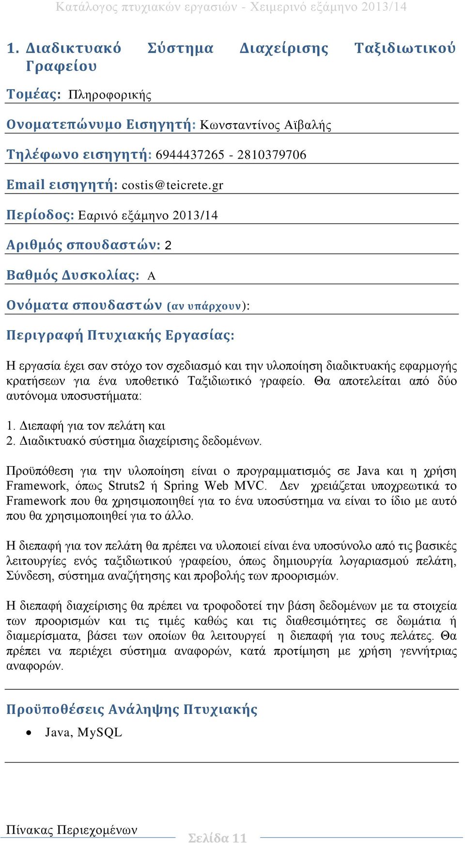 γραφείο. Θα αποτελείται από δύο αυτόνομα υποσυστήματα: 1. Διεπαφή για τον πελάτη και 2. Διαδικτυακό σύστημα διαχείρισης δεδομένων.