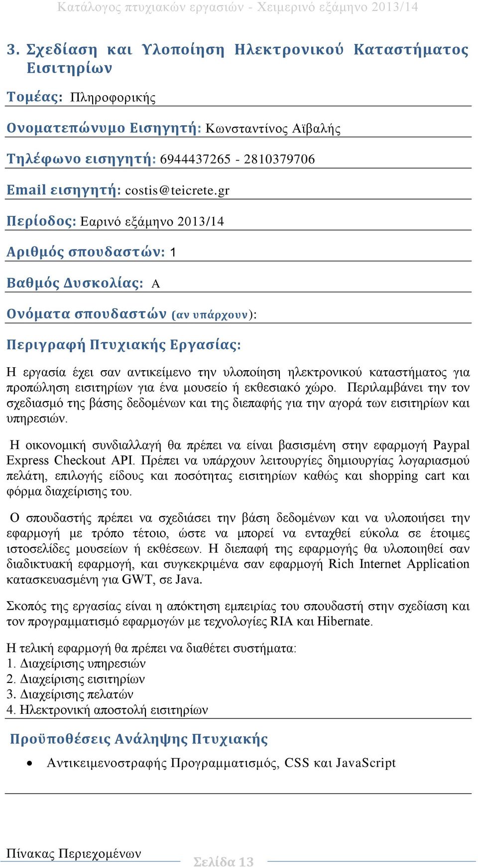 gr Αριθμός σπουδαστών: 1 Βαθμός Δυσκολίας: A Ονόματα σπουδαστών (αν υπάρχουν): Η εργασία έχει σαν αντικείμενο την υλοποίηση ηλεκτρονικού καταστήματος για προπώληση εισιτηρίων για ένα μουσείο ή