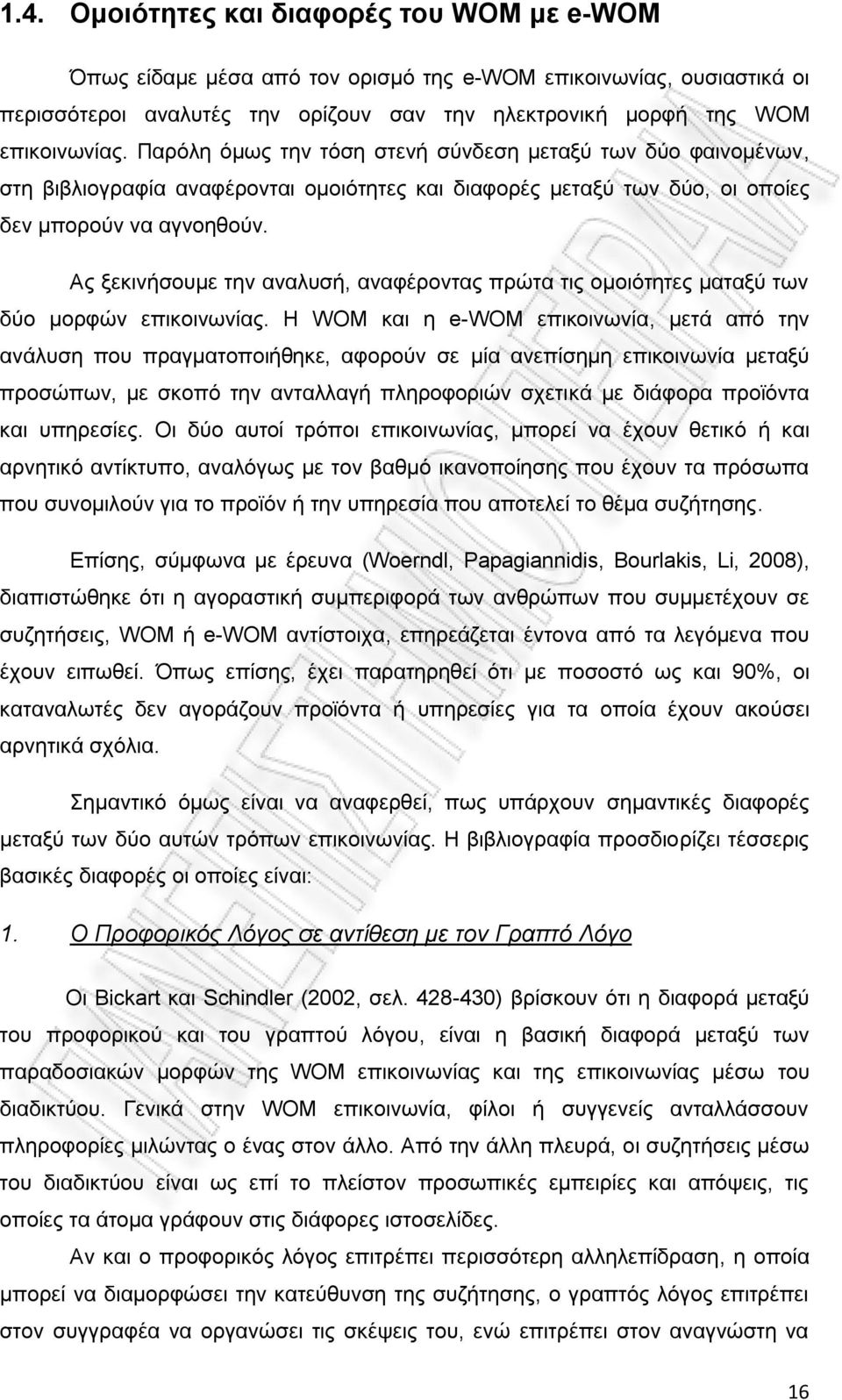 Ας ξεκινήσουμε την αναλυσή, αναφέροντας πρώτα τις ομοιότητες ματαξύ των δύο μορφών επικοινωνίας.