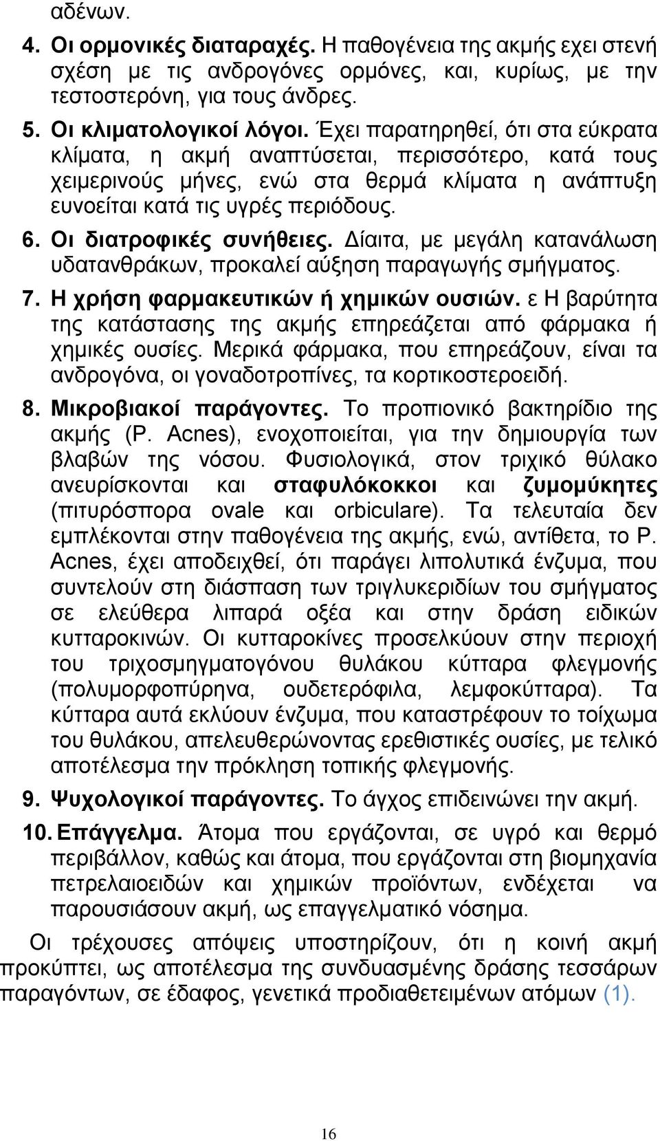 Οι διατροφικές συνήθειες. Δίαιτα, με μεγάλη κατανάλωση υδατανθράκων, προκαλεί αύξηση παραγωγής σμήγματος. 7. Η χρήση φαρμακευτικών ή χημικών ουσιών.