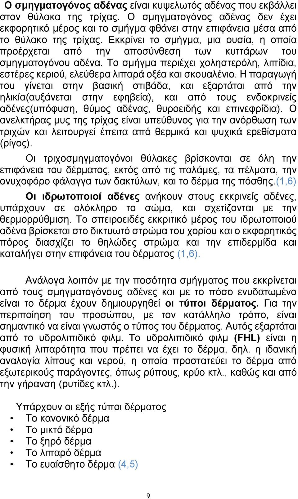 Η παραγωγή του γίνεται στην βασική στιβάδα, και εξαρτάται από την ηλικία(αυξάνεται στην εφηβεία), και από τους ενδοκρινείς αδένες(υπόφυση, θύμος αδένας, θυροειδής και επινεφρίδια).