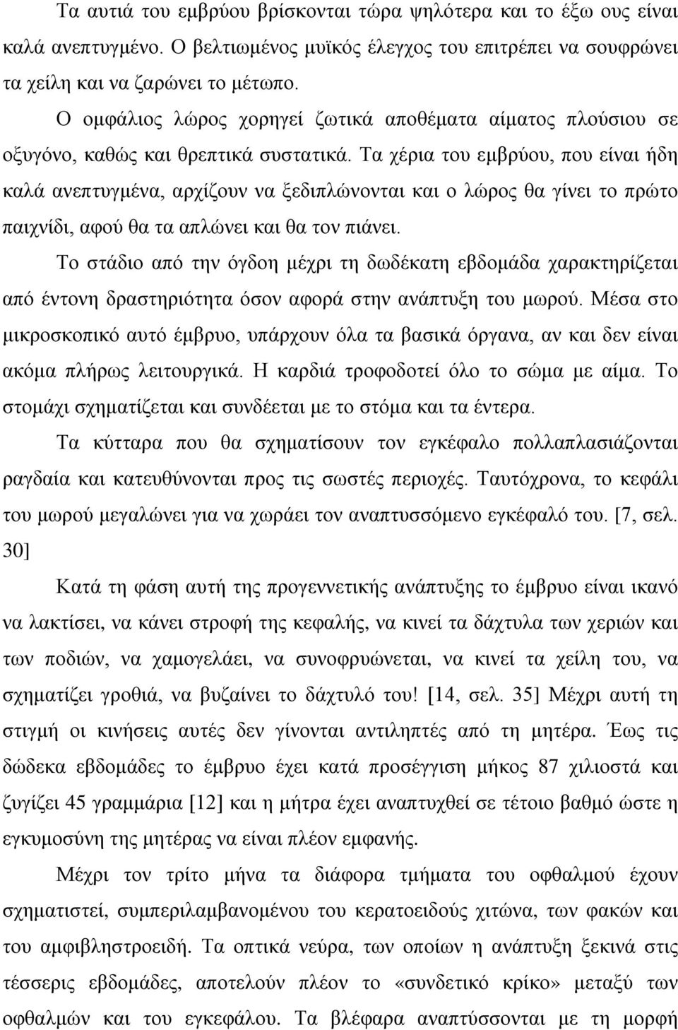 Τα χέρια του εμβρύου, που είναι ήδη καλά ανεπτυγμένα, αρχίζουν να ξεδιπλώνονται και ο λώρος θα γίνει το πρώτο παιχνίδι, αφού θα τα απλώνει και θα τον πιάνει.