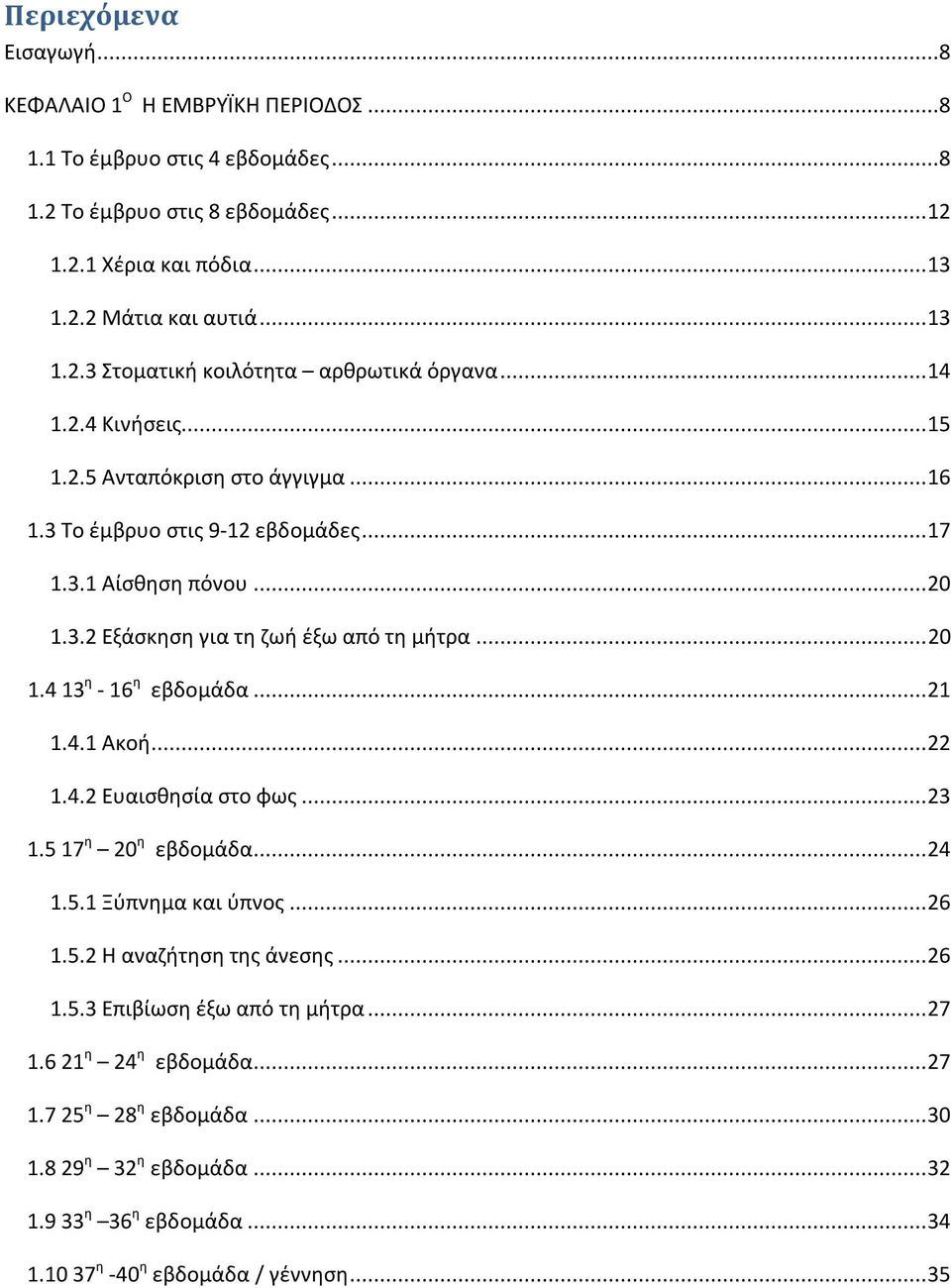 .. 21 1.4.1 Ακοή... 22 1.4.2 Ευαισθησία στο φως... 23 1.5 17 η 20 η εβδομάδα... 24 1.5.1 Ξύπνημα και ύπνος... 26 1.5.2 Η αναζήτηση της άνεσης... 26 1.5.3 Επιβίωση έξω από τη μήτρα... 27 1.