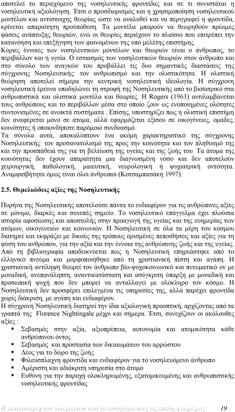 Τα μοντέλα μπορούν να θεωρηθούν πρώιμες φάσεις ανάπτυξης θεωριών, ενώ οι θεωρίες περιέχουν το πλαίσιο που επιτρέπει την κατανόηση και επεξήγηση των φαινομένων της υπό μελέτης επιστήμης.