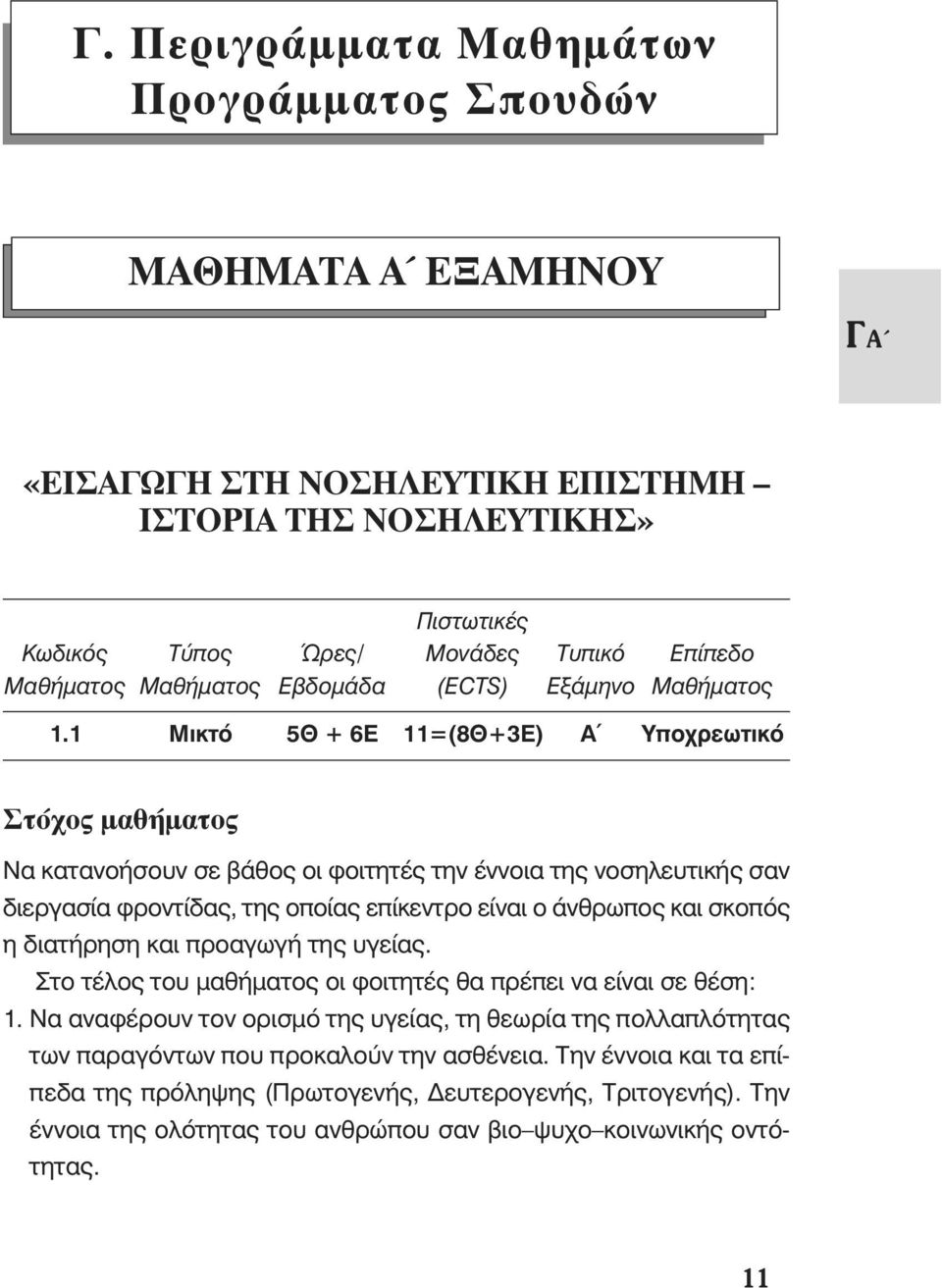 1 Μικτό 5Θ + 6Ε 11=(8Θ+3Ε) Α Υποχρεωτικό Στόχος μαθήματος Να κατανοήσουν σε βάθος οι φοιτητές την έννοια της νοσηλευτικής σαν διεργασία φροντίδας, της οποίας επίκεντρο είναι ο άνθρωπος και σκοπός η