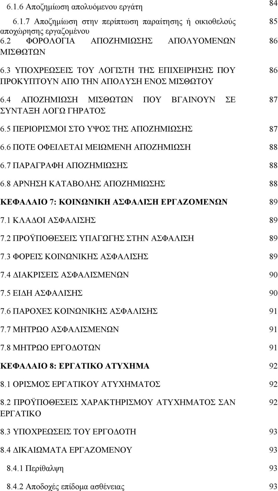 5 ΠΕΡΙΟΡΙΣΜΟΙ ΣΤΟ ΥΨΟΣ ΤΗΣ ΑΠΟΖΗΜΙΩΣΗΣ 87 6.6 ΠΟΤΕ ΟΦΕΙΛΕΤΑΙ ΜΕΙΩΜΕΝΗ ΑΠΟΖΗΜΙΩΣΗ 88 6.7 ΠΑΡΑΓΡΑΦΗ ΑΠΟΖΗΜΙΩΣΗΣ 88 6.8 ΑΡΝΗΣΗ ΚΑΤΑΒΟΛΗΣ ΑΠΟΖΗΜΙΩΣΗΣ 88 ΚΕΦΑΛΑΙΟ 7: ΚΟΙΝΩΝΙΚΗ ΑΣΦΑΛΙΣΗ ΕΡΓΑΖΟΜΕΝΩΝ 89 7.