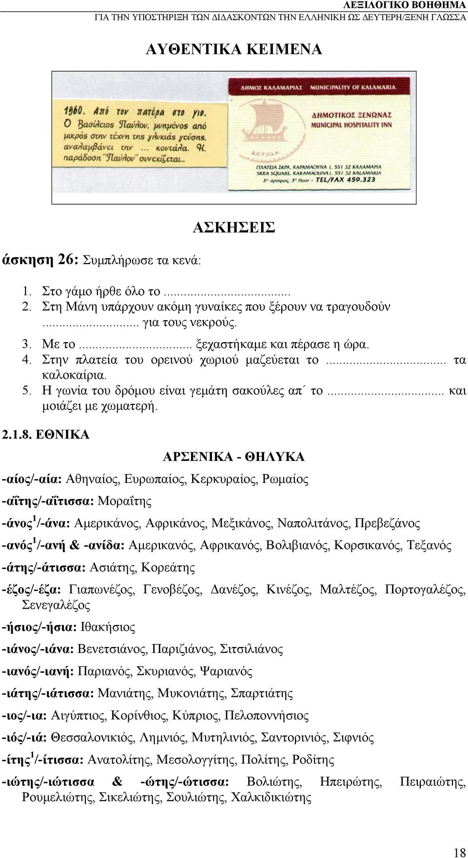 ΕΘΝΙΚΑ ΑΡΣΕΝΙΚΑ - ΘΗΛΥΚΑ -αίος/-αία: Αθηναίος, Ευρωπαίος, Κερκυραίος, Ρωμαίος -αΐτης/-αΐτισσα: Μοραΐτης -άνος 1 /-άνα: Αμερικάνος, Αφρικάνος, Μεξικάνος, Ναπολιτάνος, Πρεβεζάνος -ανός 1 /-ανή &